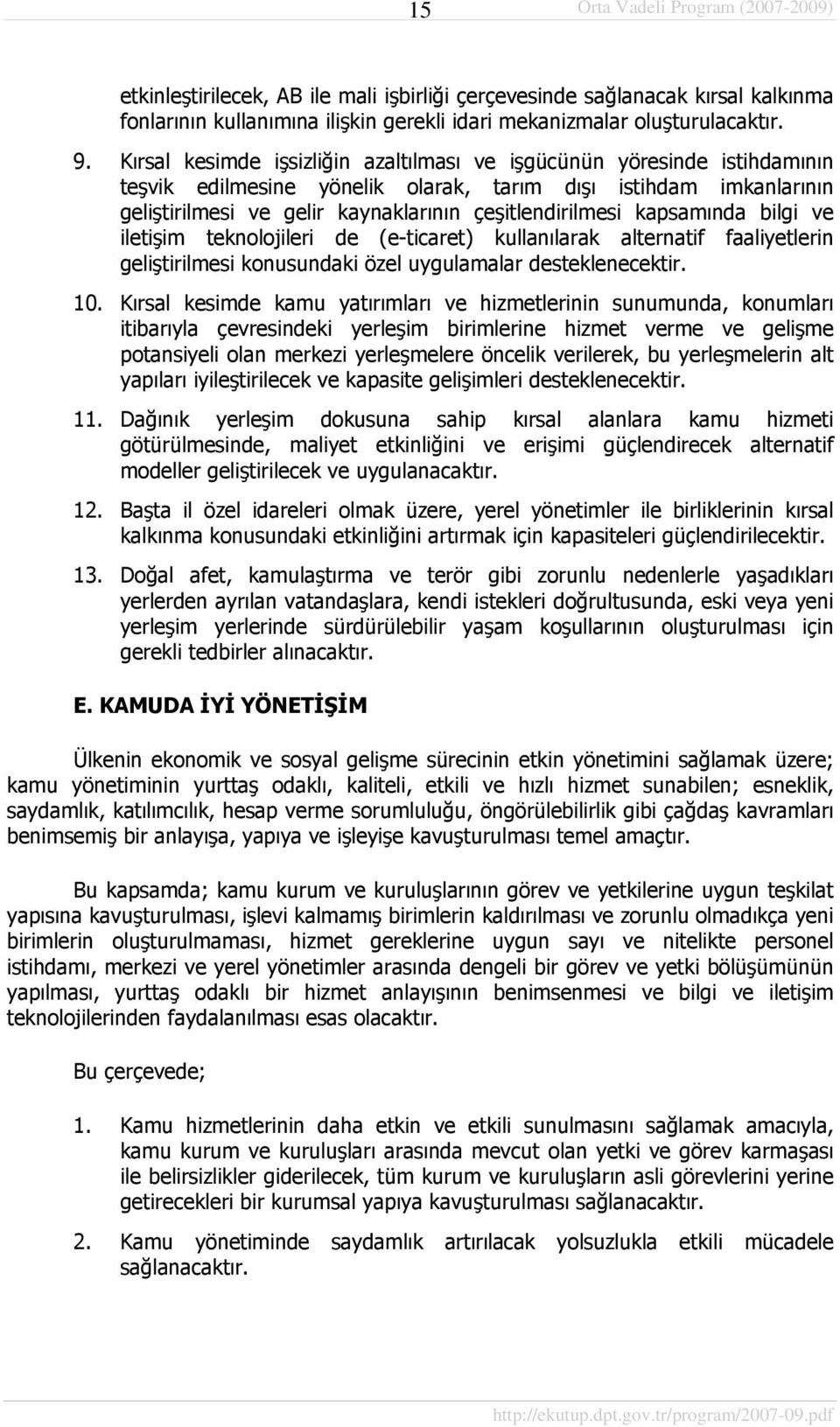 kapsamında bilgi ve iletişim teknolojileri de (e-ticaret) kullanılarak alternatif faaliyetlerin geliştirilmesi konusundaki özel uygulamalar desteklenecektir. 10.