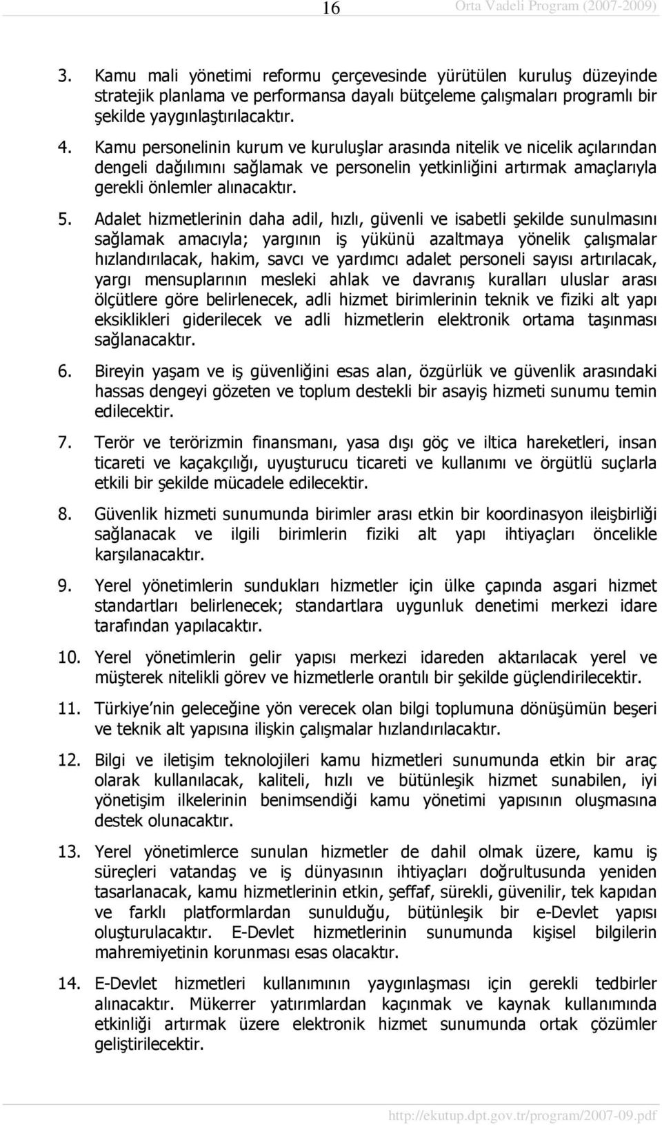 Adalet hizmetlerinin daha adil, hızlı, güvenli ve isabetli şekilde sunulmasını sağlamak amacıyla; yargının iş yükünü azaltmaya yönelik çalışmalar hızlandırılacak, hakim, savcı ve yardımcı adalet