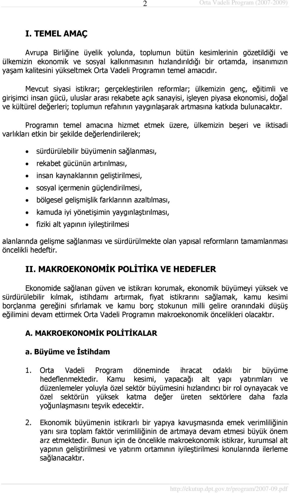 Mevcut siyasi istikrar; gerçekleştirilen reformlar; ülkemizin genç, eğitimli ve girişimci insan gücü, uluslar arası rekabete açık sanayisi, işleyen piyasa ekonomisi, doğal ve kültürel değerleri;