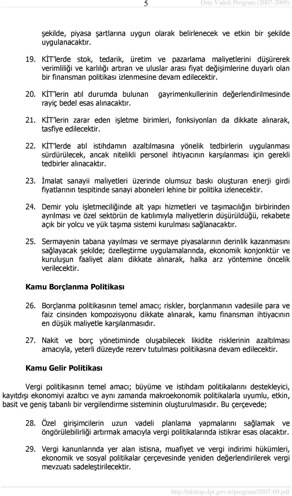 edilecektir. 20. KİT lerin atıl durumda bulunan gayrimenkullerinin değerlendirilmesinde rayiç bedel esas alınacaktır. 21.