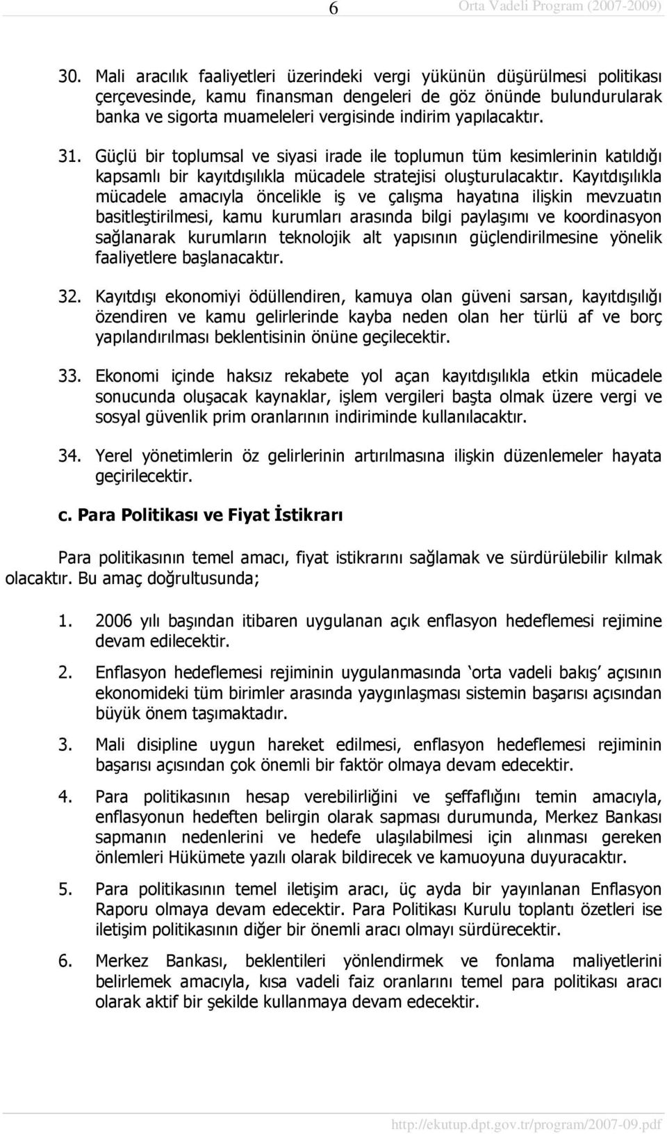 Kayıtdışılıkla mücadele amacıyla öncelikle iş ve çalışma hayatına ilişkin mevzuatın basitleştirilmesi, kamu kurumları arasında bilgi paylaşımı ve koordinasyon sağlanarak kurumların teknolojik alt