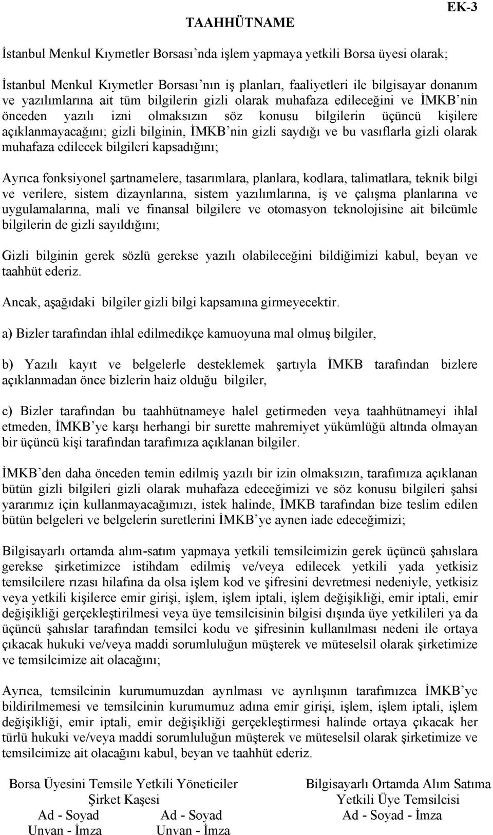 saydığı ve bu vasıflarla gizli olarak muhafaza edilecek bilgileri kapsadığını; Ayrıca fonksiyonel şartnamelere, tasarımlara, planlara, kodlara, talimatlara, teknik bilgi ve verilere, sistem