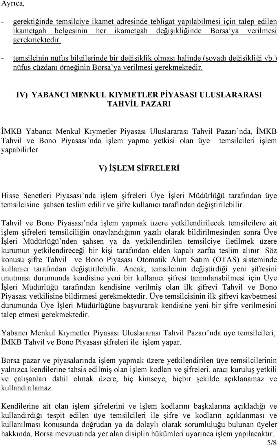 IV) YABANCI MENKUL KIYMETLER PİYASASI ULUSLARARASI TAHVİL PAZARI İMKB Yabancı Menkul Kıymetler Piyasası Uluslararası Tahvil Pazarı'nda, İMKB Tahvil ve Bono Piyasası'nda işlem yapma yetkisi olan üye