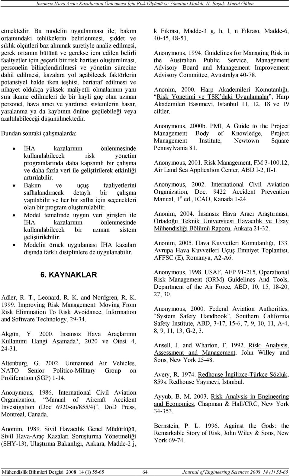 faaliyetler için geçerli bir risk haritası oluşturulması, personelin bilinçlendirilmesi ve yönetim sürecine dahil edilmesi, kazalara yol açabilecek faktörlerin potansiyel halde iken teşhisi, bertaraf