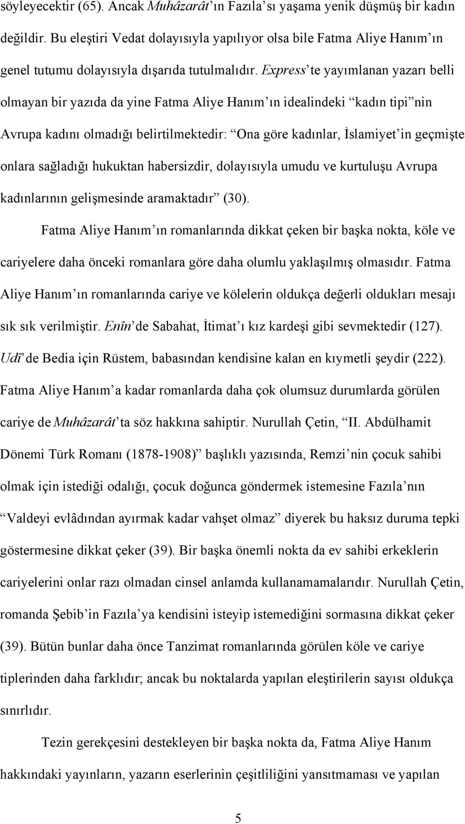 Express te yayımlanan yazarı belli olmayan bir yazıda da yine Fatma Aliye Hanım ın idealindeki kadın tipi nin Avrupa kadını olmadığı belirtilmektedir: Ona göre kadınlar, İslamiyet in geçmişte onlara