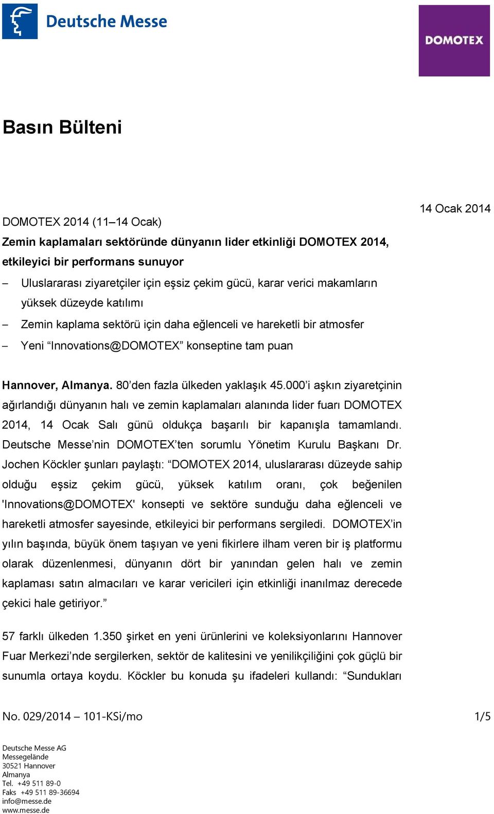 80 den fazla ülkeden yaklaşık 45.000 i aşkın ziyaretçinin ağırlandığı dünyanın halı ve zemin kaplamaları alanında lider fuarı DOMOTEX 2014, 14 Ocak Salı günü oldukça başarılı bir kapanışla tamamlandı.