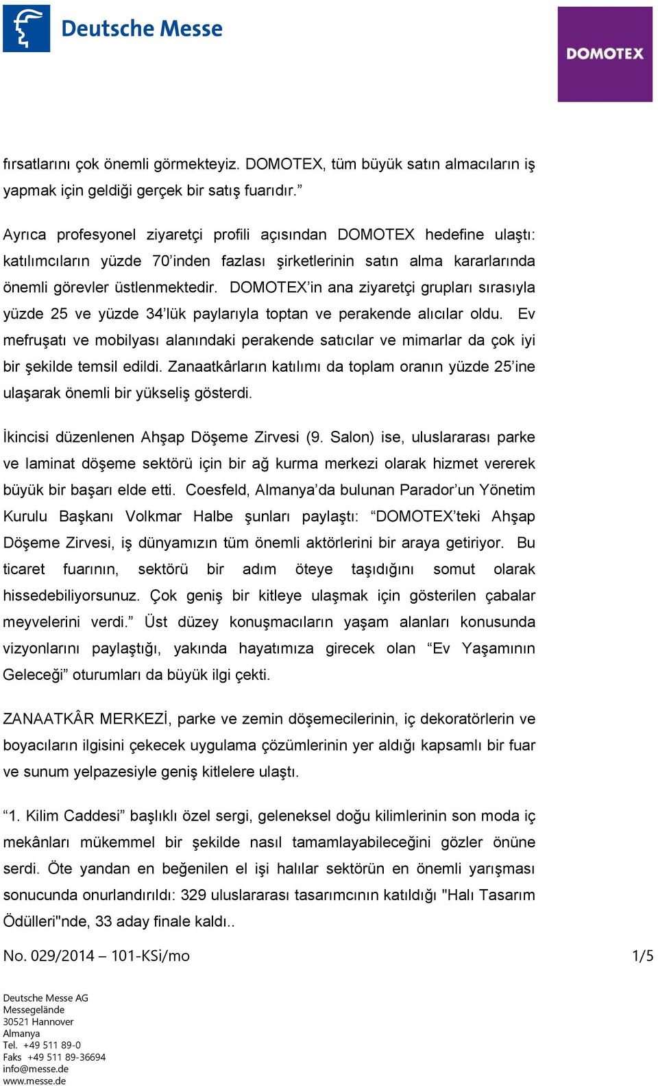 DOMOTEX in ana ziyaretçi grupları sırasıyla yüzde 25 ve yüzde 34 lük paylarıyla toptan ve perakende alıcılar oldu.