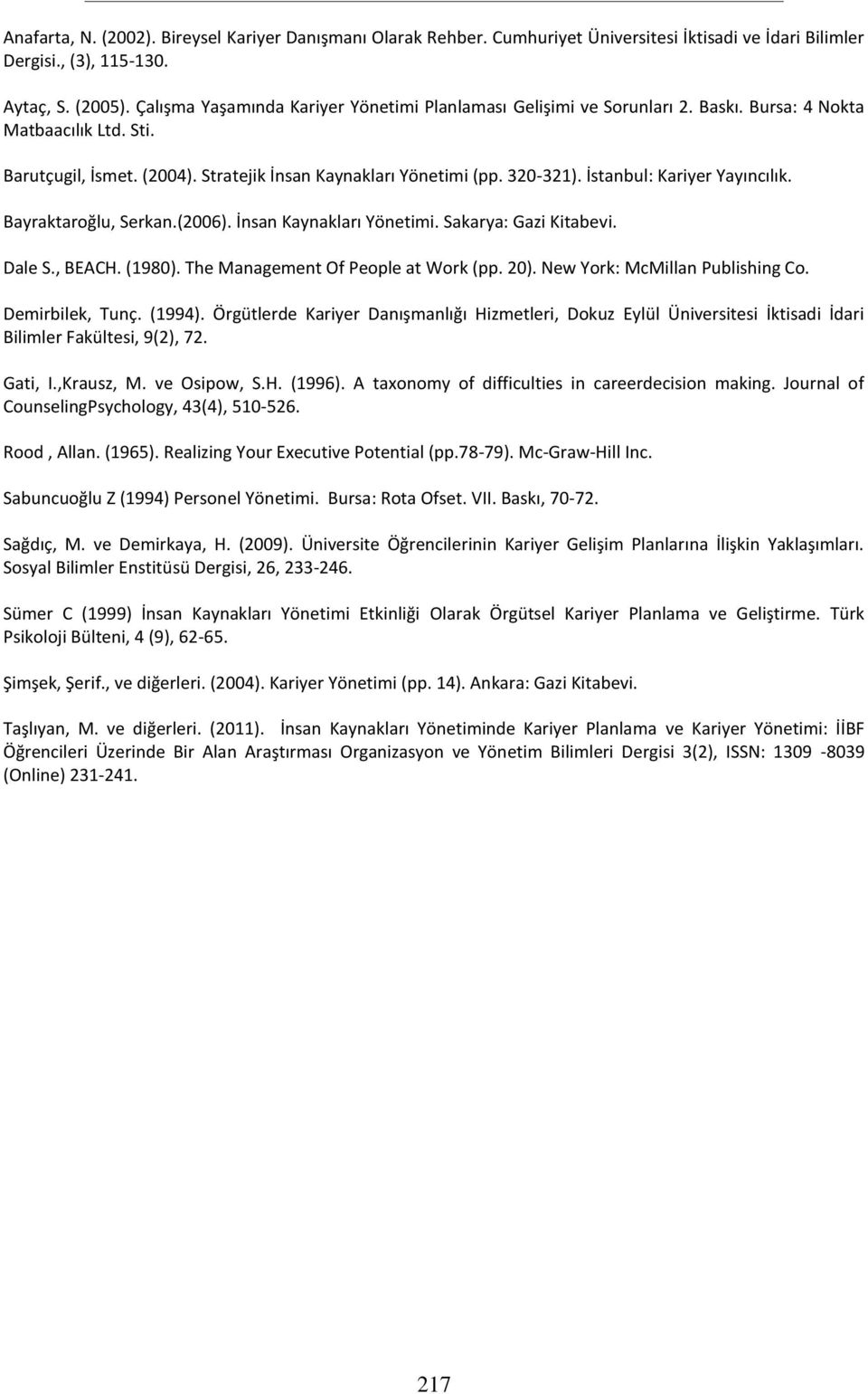 İstanbul: Kariyer Yayıncılık. Bayraktaroğlu, Serkan.(6). İnsan Kaynakları Yönetimi. Sakarya: Gazi Kitabevi. Dale S., BEACH. (8). The Management Of People at Work (pp. ).