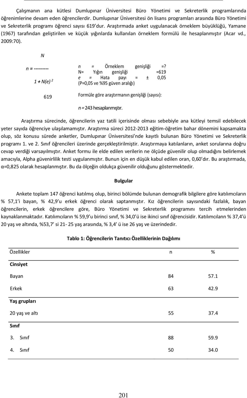 Araştırmada anket uygulanacak örneklem büyüklüğü, Yamane (67) tarafından geliştirilen ve küçük yığınlarda kullanılan örneklem formülü ile hesaplanmıştır (Acar vd., :7).