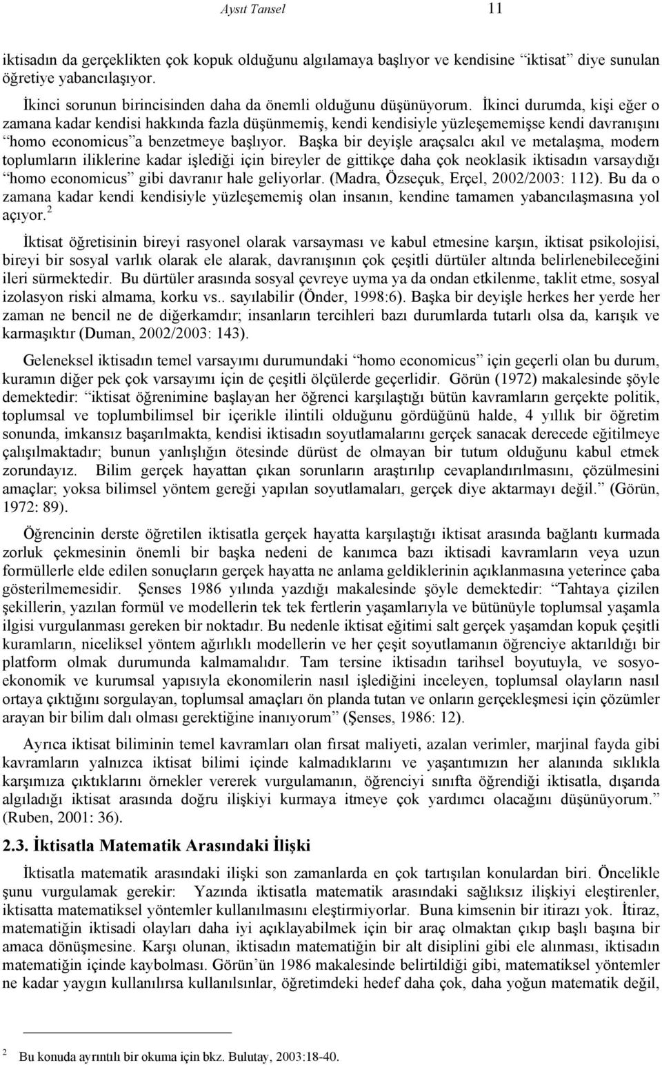 İkinci durumda, kişi eğer o zamana kadar kendisi hakkında fazla düşünmemiş, kendi kendisiyle yüzleşememişse kendi davranışını homo economicus a benzetmeye başlıyor.