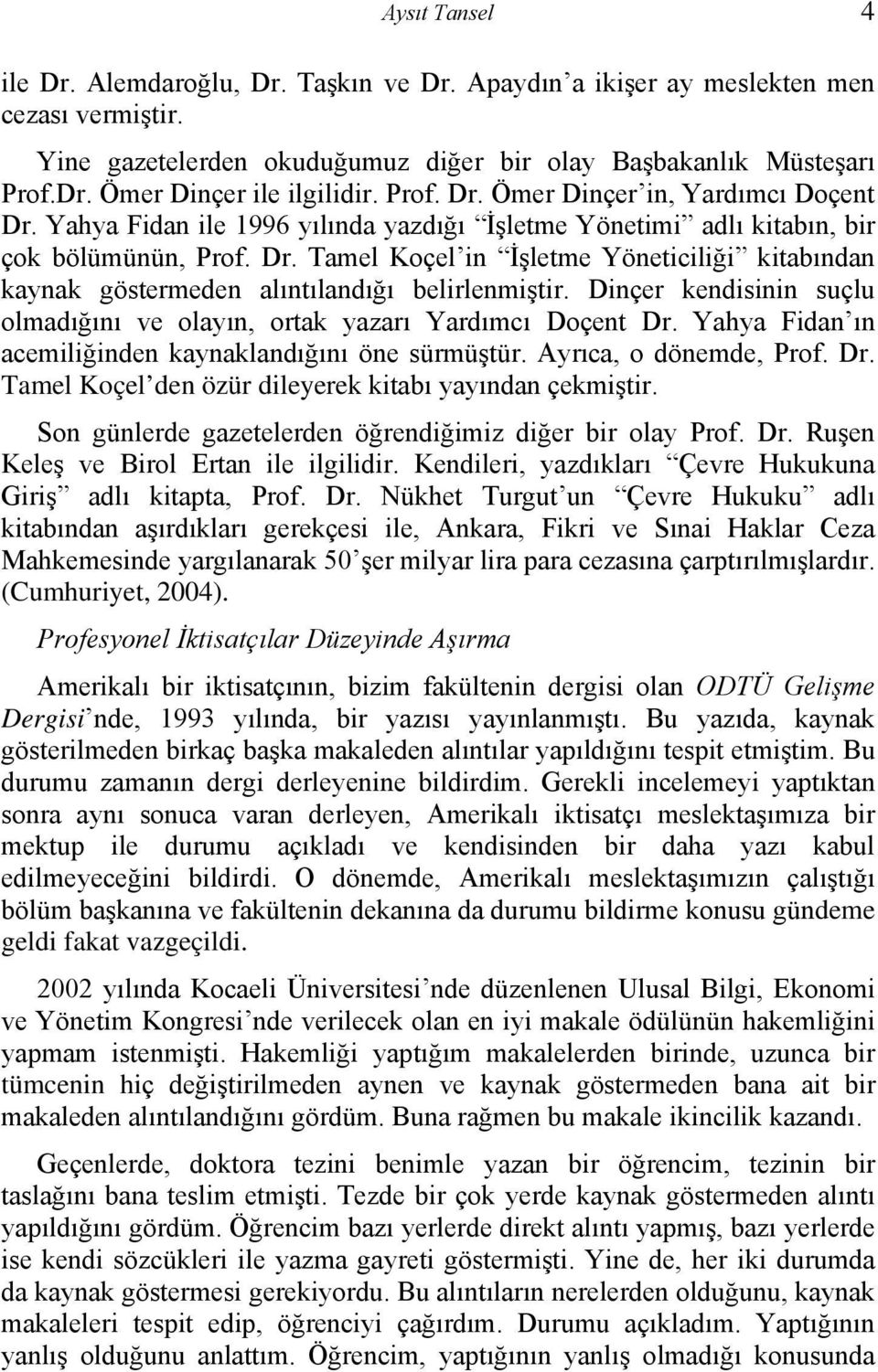 Dinçer kendisinin suçlu olmadığını ve olayın, ortak yazarı Yardımcı Doçent Dr. Yahya Fidan ın acemiliğinden kaynaklandığını öne sürmüştür. Ayrıca, o dönemde, Prof. Dr. Tamel Koçel den özür dileyerek kitabı yayından çekmiştir.