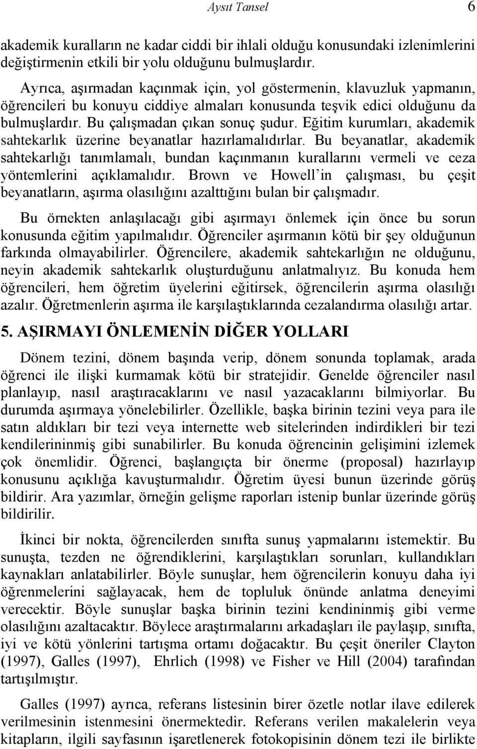 Eğitim kurumları, akademik sahtekarlık üzerine beyanatlar hazırlamalıdırlar. Bu beyanatlar, akademik sahtekarlığı tanımlamalı, bundan kaçınmanın kurallarını vermeli ve ceza yöntemlerini açıklamalıdır.