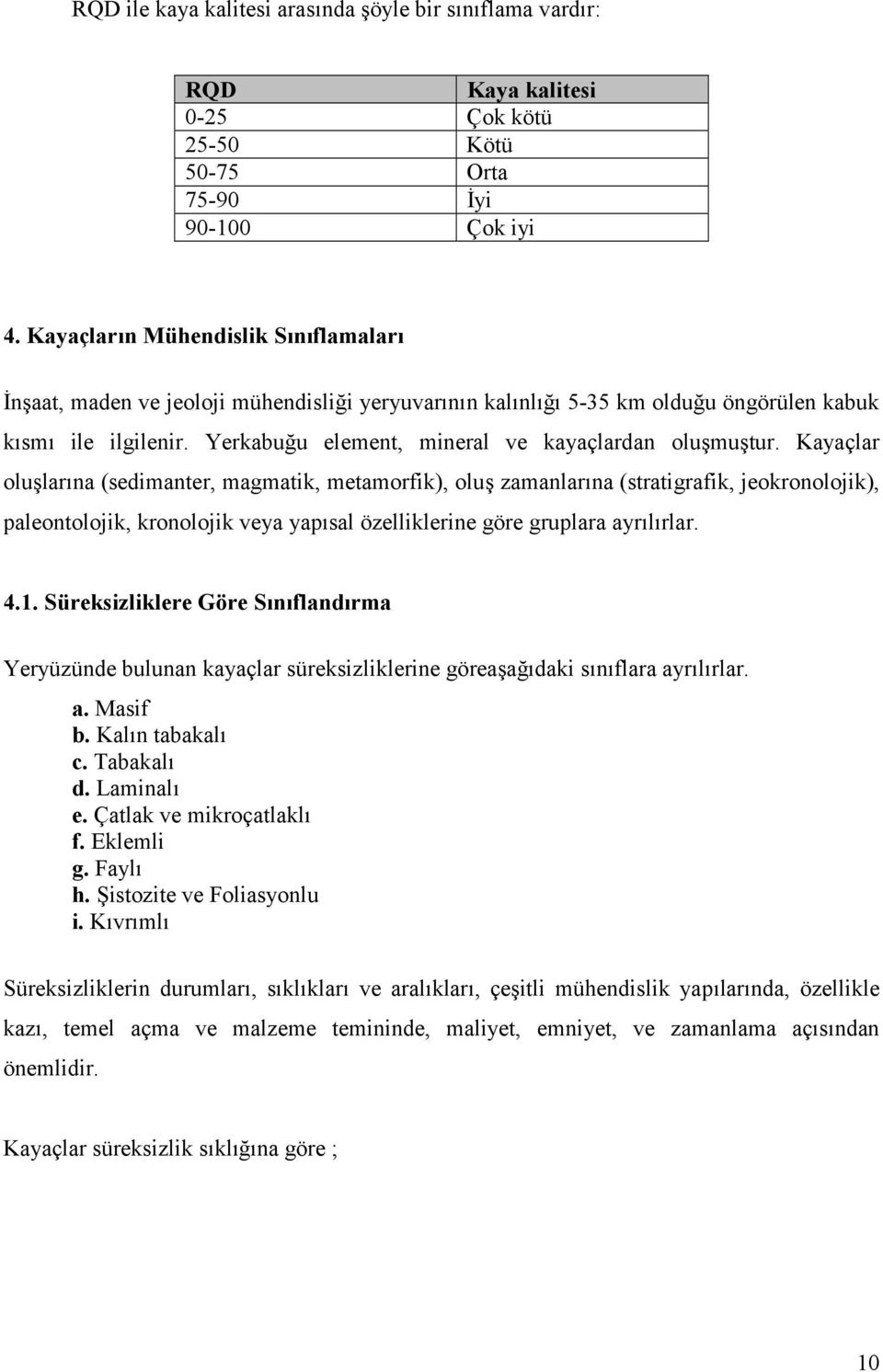 Kayaçlar olu-lar#na (sedimanter, magmatik, metamorfik), olu- zamanlar#na (stratigrafik, jeokronolojik), paleontolojik, kronolojik veya yap#sal özelliklerine göre gruplara ayr#l#rlar. 4.1.