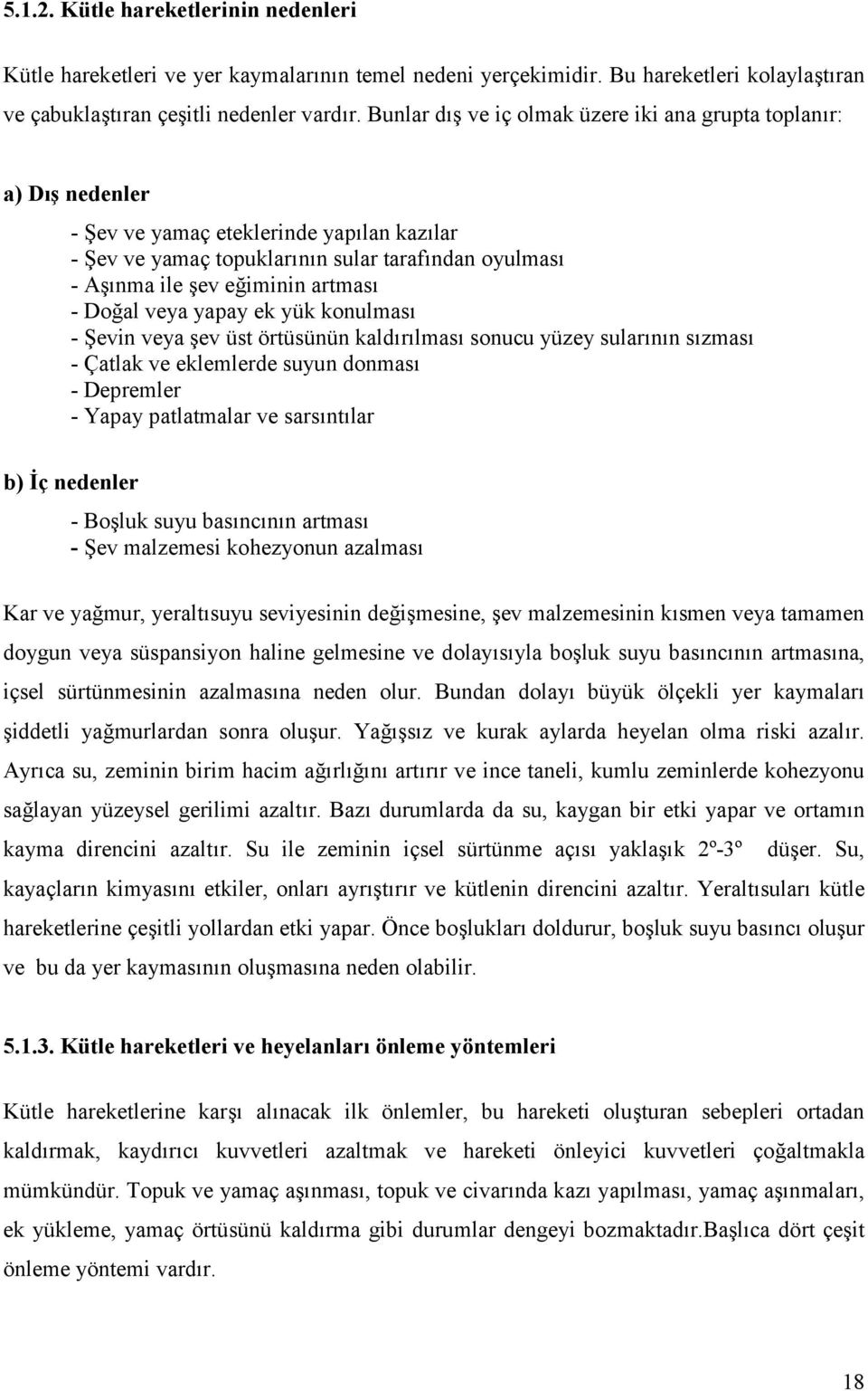 - Do8al veya yapay ek yük konulmas# - Tevin veya -ev üst örtüsünün kald#r#lmas# sonucu yüzey sular#n#n s#zmas# - Çatlak ve eklemlerde suyun donmas# - Depremler - Yapay patlatmalar ve sars#nt#lar b) ç