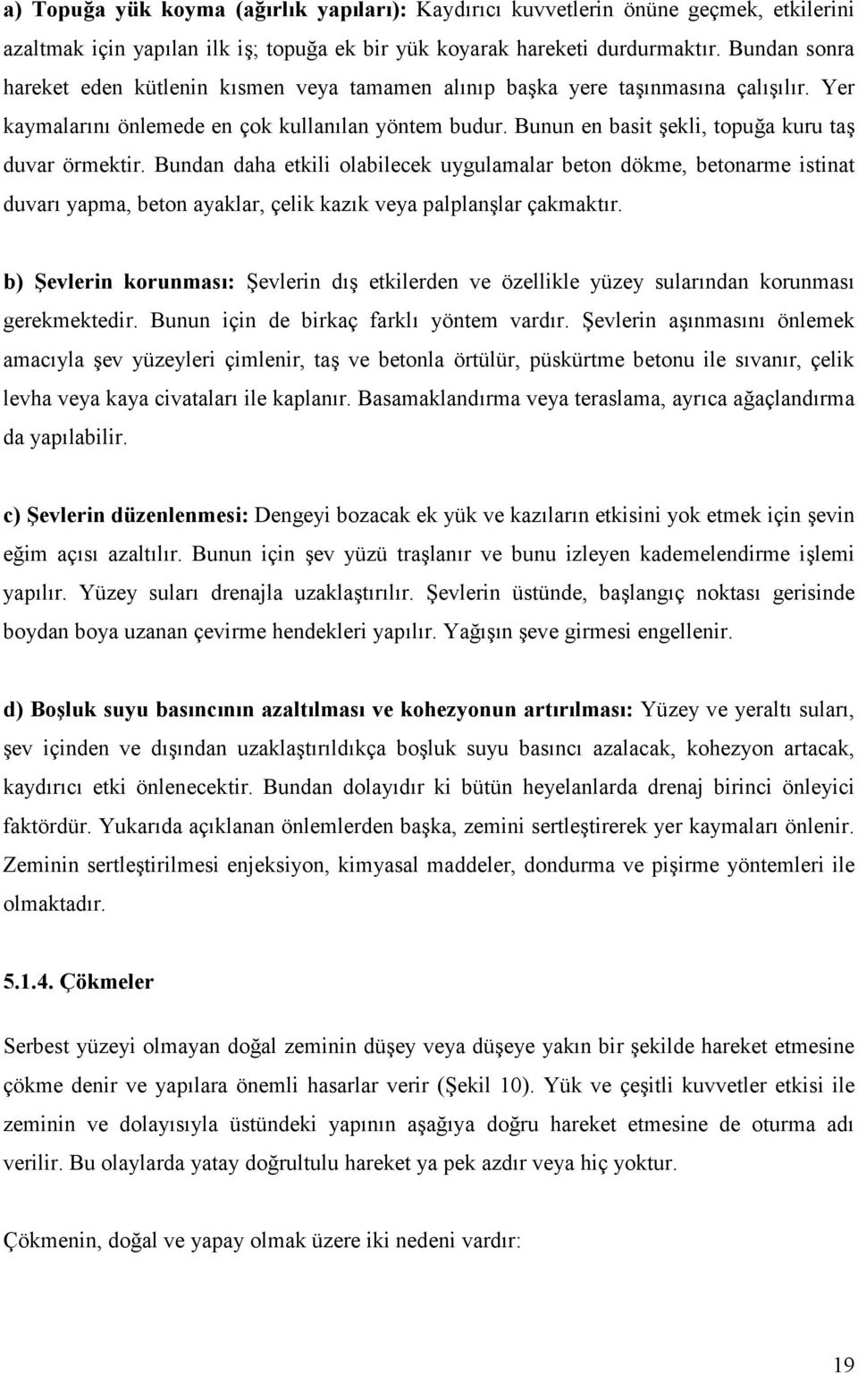 Bunun en basit -ekli, topu8a kuru taduvar örmektir. Bundan daha etkili olabilecek uygulamalar beton dökme, betonarme istinat duvar# yapma, beton ayaklar, çelik kaz#k veya palplan-lar çakmakt#r.