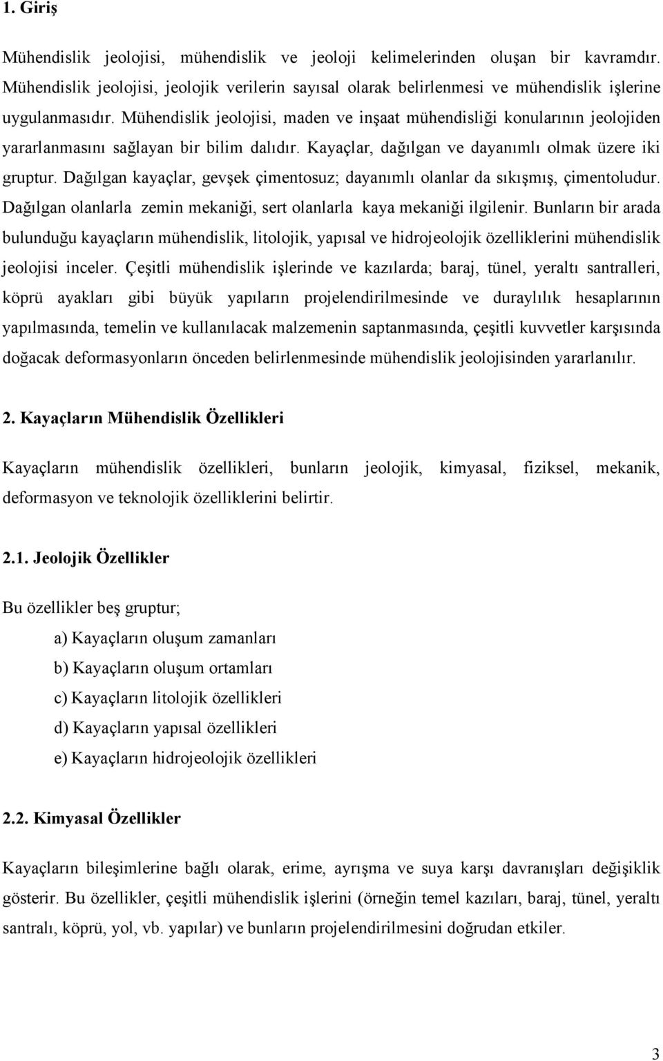 Da8#lgan kayaçlar, gev-ek çimentosuz; dayan#ml# olanlar da s#k#-m#-, çimentoludur. Da8#lgan olanlarla zemin mekani8i, sert olanlarla kaya mekani8i ilgilenir.