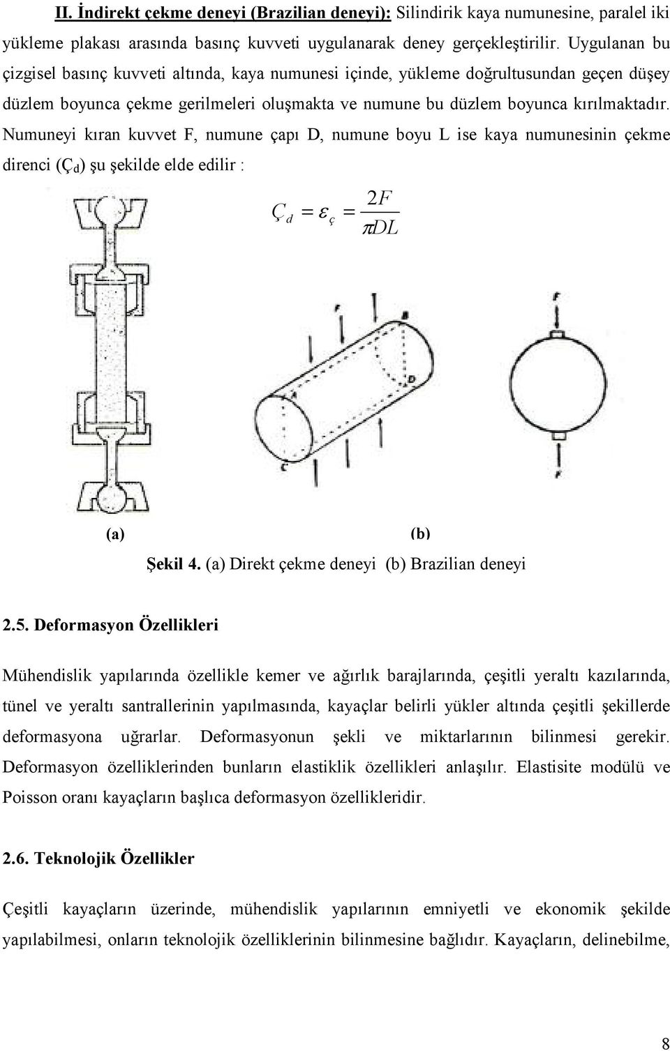 Numuneyi k#ran kuvvet F, numune çap# D, numune boyu L ise kaya numunesinin çekme direnci (Ç d ) -u -ekilde elde edilir : Ç d = ç 2F = DL (a) (b) Bekil 4.