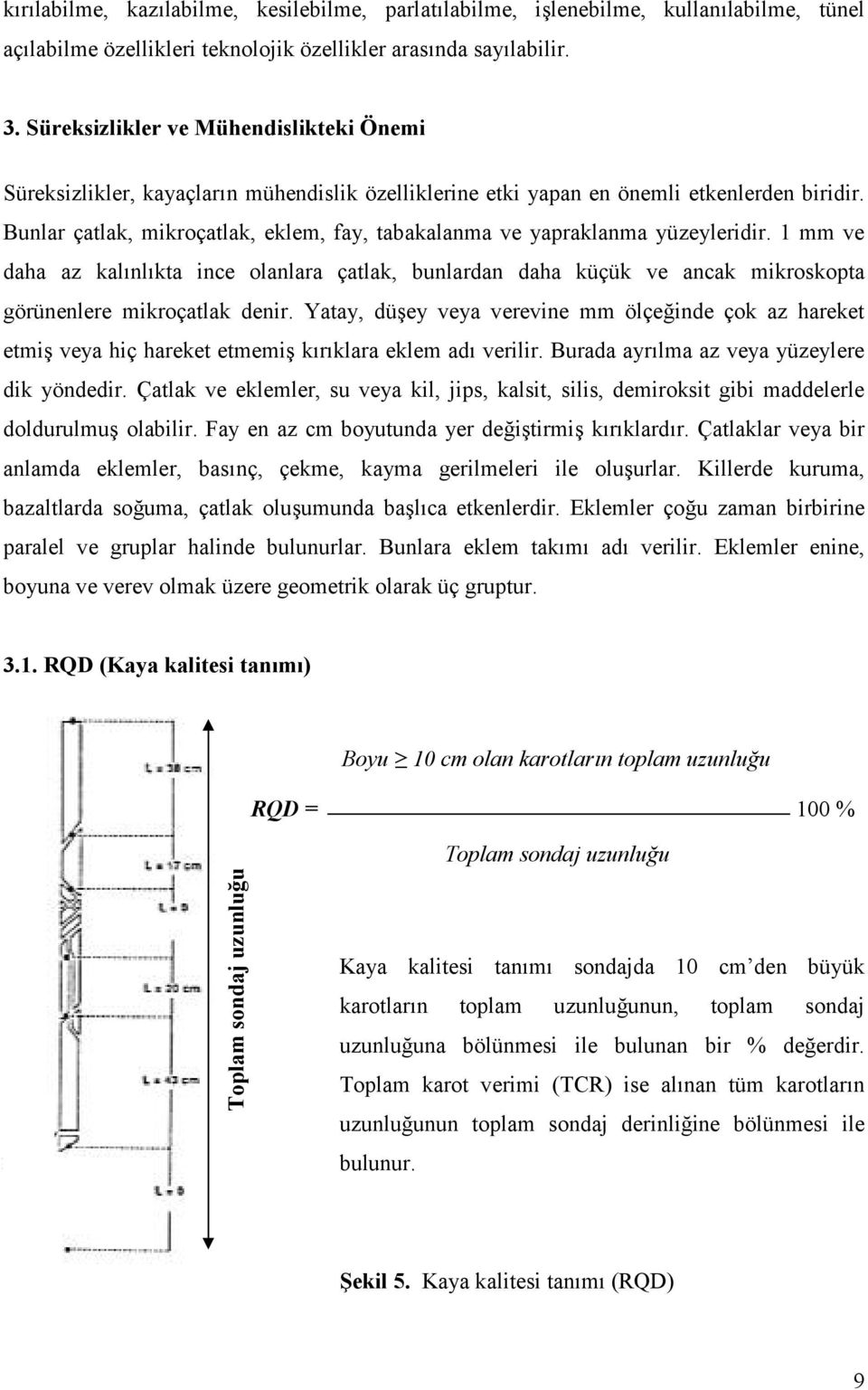 Bunlar çatlak, mikroçatlak, eklem, fay, tabakalanma ve yapraklanma yüzeyleridir.