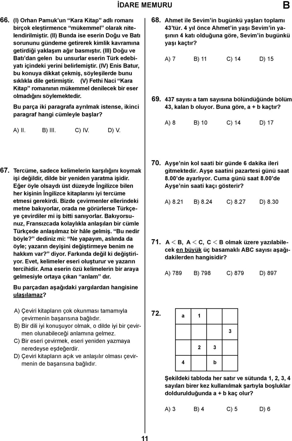 (III) Doğu ve atı dan gelen bu unsurlar eserin Türk edebiyatı içindeki yerini belirlemiştir. (IV) Enis atur, bu konuya dikkat çekmiş, söyleşilerde bunu sıklıkla dile getirmiştir.