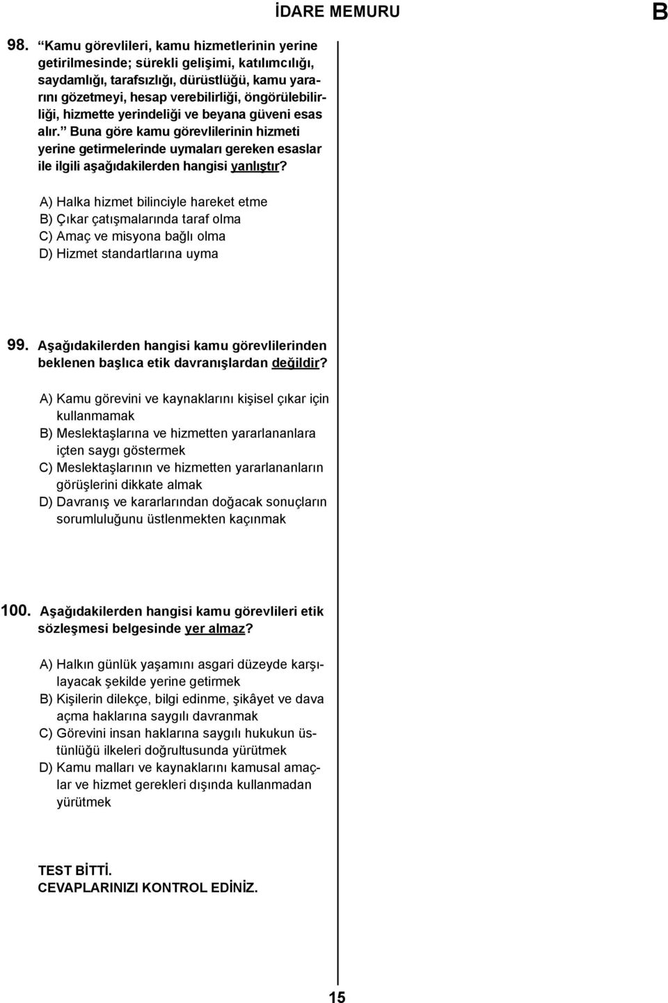 A) Halka hizmet bilinciyle hareket etme ) Çıkar çatışmalarında taraf olma C) Amaç ve misyona bağlı olma D) Hizmet standartlarına uyma 99.