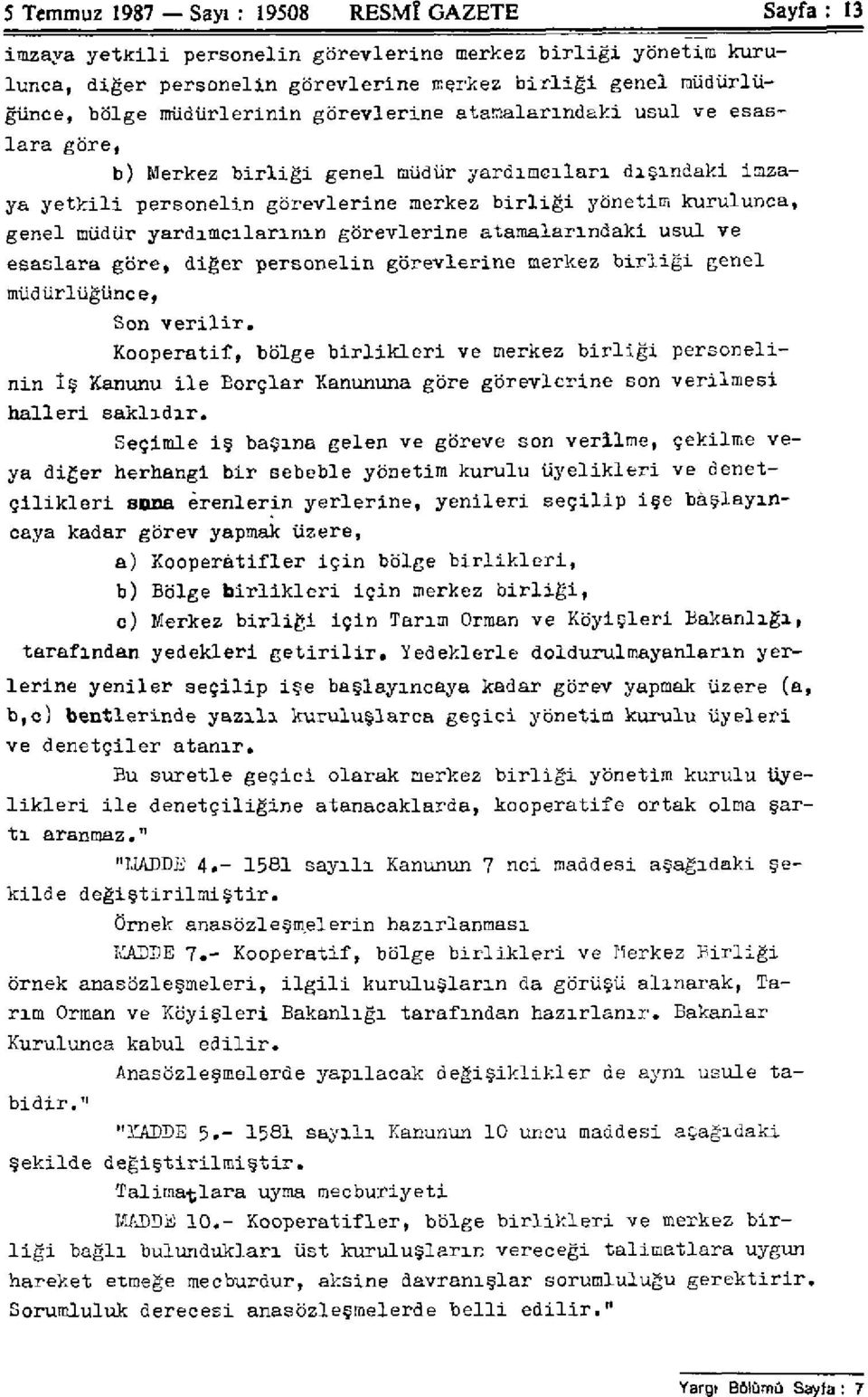 yardımcılarının görevlerine atamalarındaki usul ve esaslara göre, diğer personelin görevlerine merkez birliği genel müdürlüğünce, Son verilir.