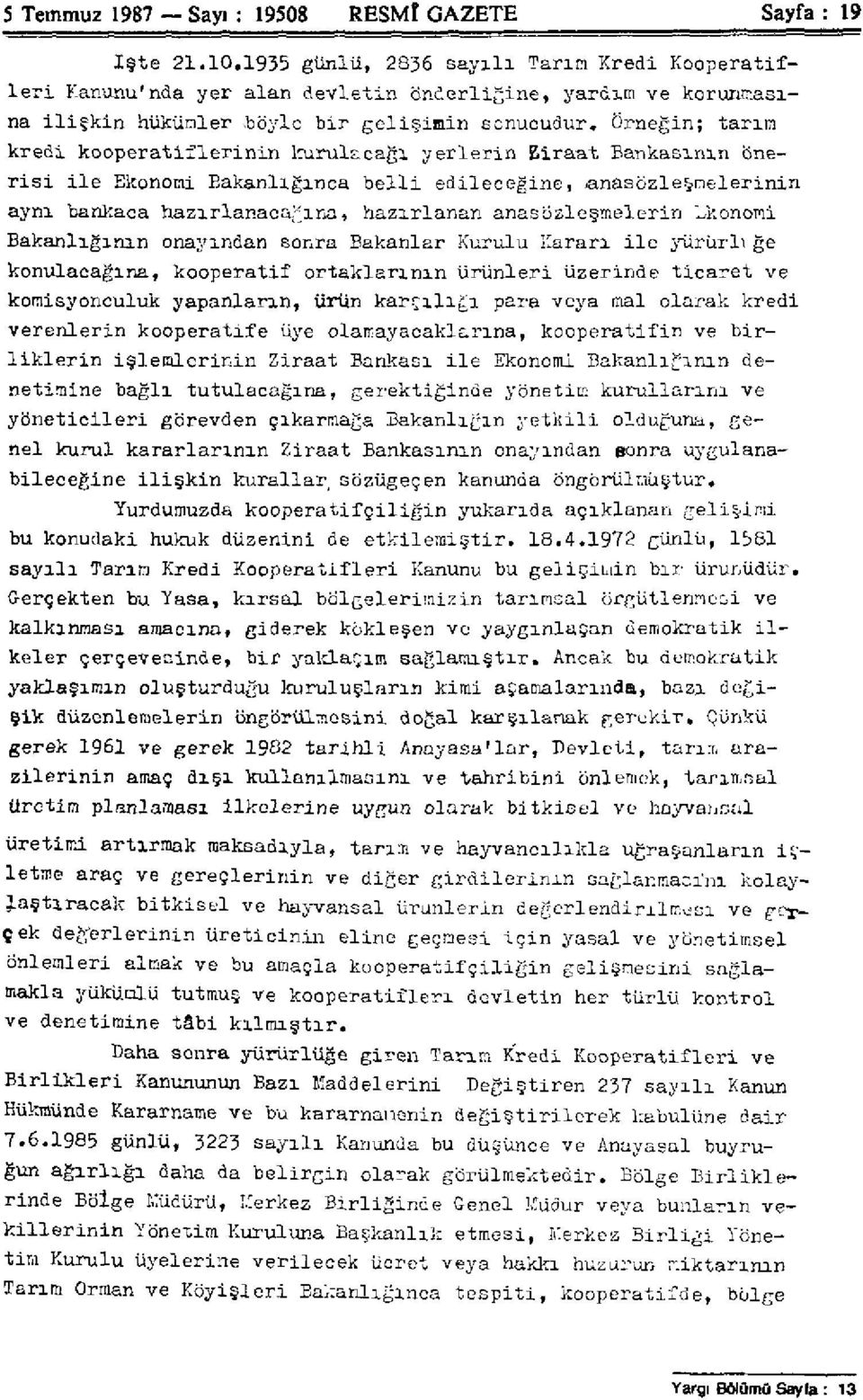 kooperatiflerinin kurulacağı yerlerin Ziraat Bankasının öner i s i ile Ekonomi Bakanlığınca belli edileceğine, anasözleşmelerinin aynı bankaca hazırlanacağına, hazırlanan anasözleşmelerin Ekonomi