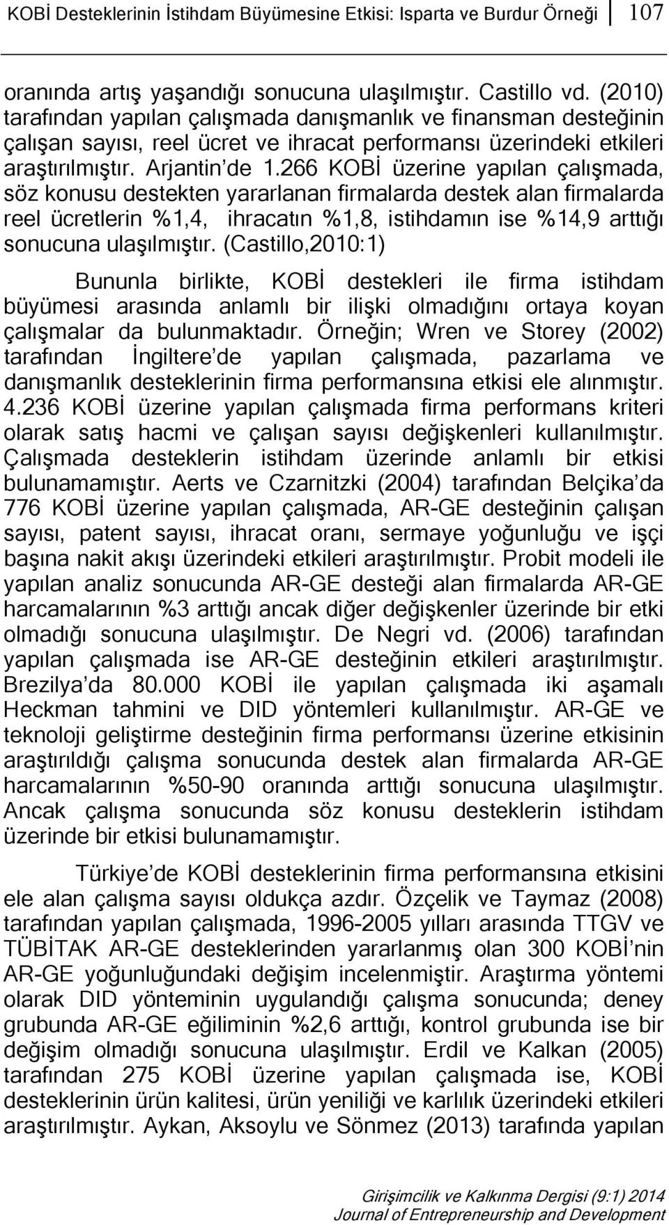 266 KOBİ üzerine yapılan çalışmada, söz konusu destekten yararlanan firmalarda destek alan firmalarda reel ücretlerin %1,4, ihracatın %1,8, istihdamın ise %14,9 arttığı sonucuna ulaşılmıştır.