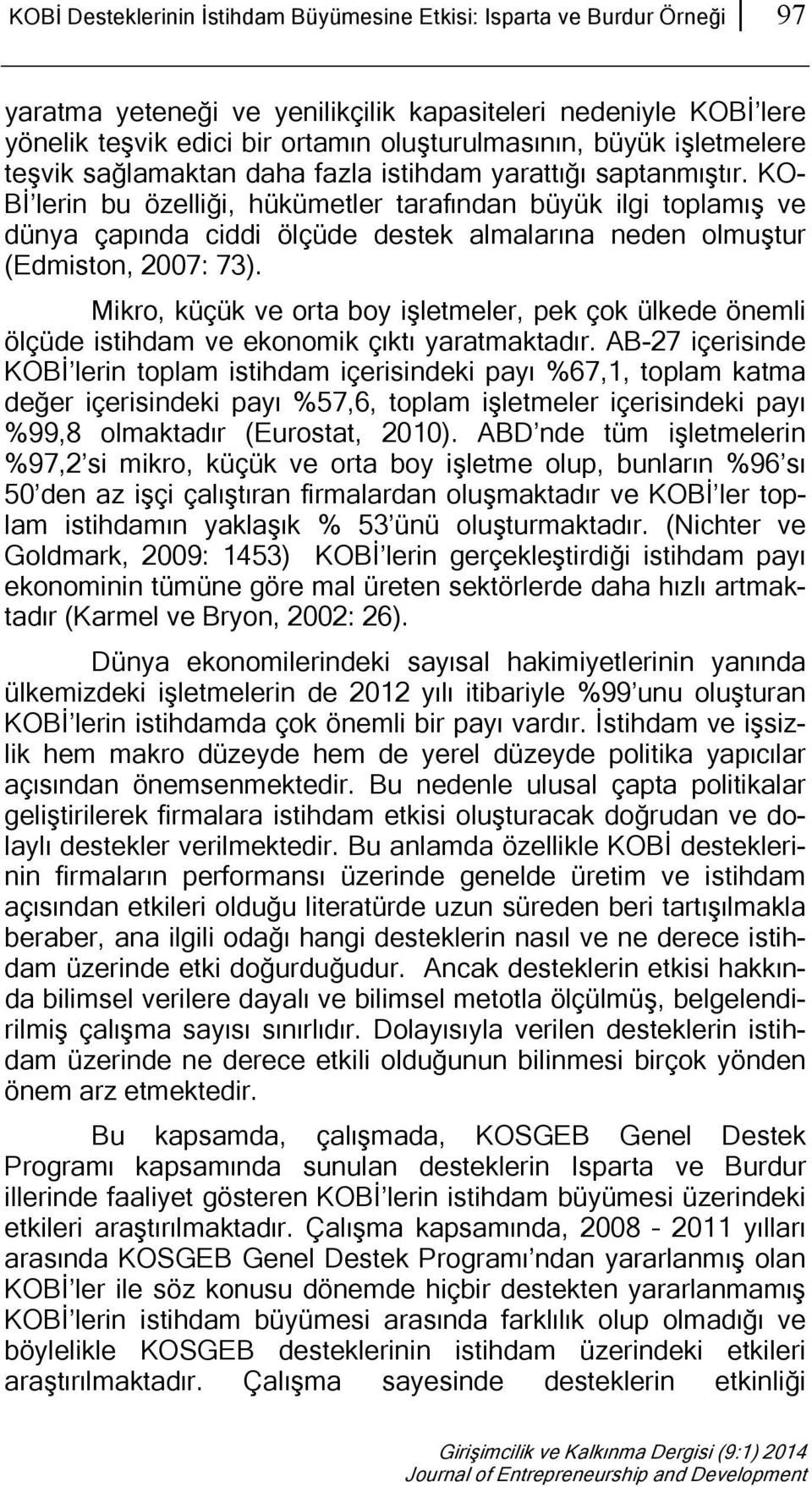 KO- Bİ lerin bu özelliği, hükümetler tarafından büyük ilgi toplamış ve dünya çapında ciddi ölçüde destek almalarına neden olmuştur (Edmiston, 2007: 73).