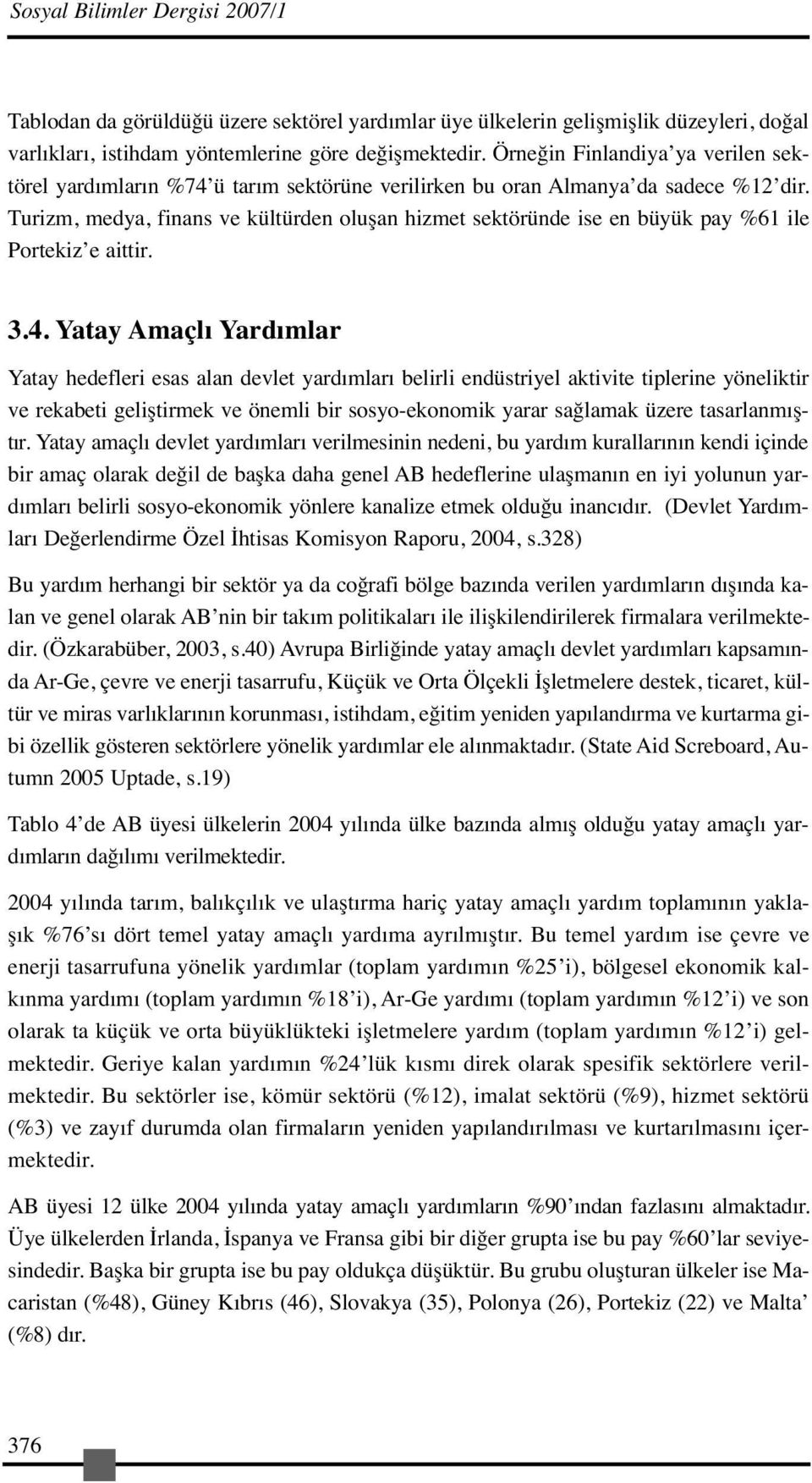 Turizm, medya, finans ve kültürden oluşan hizmet sektöründe ise en büyük pay %61 ile Portekiz e aittir. 3.4.