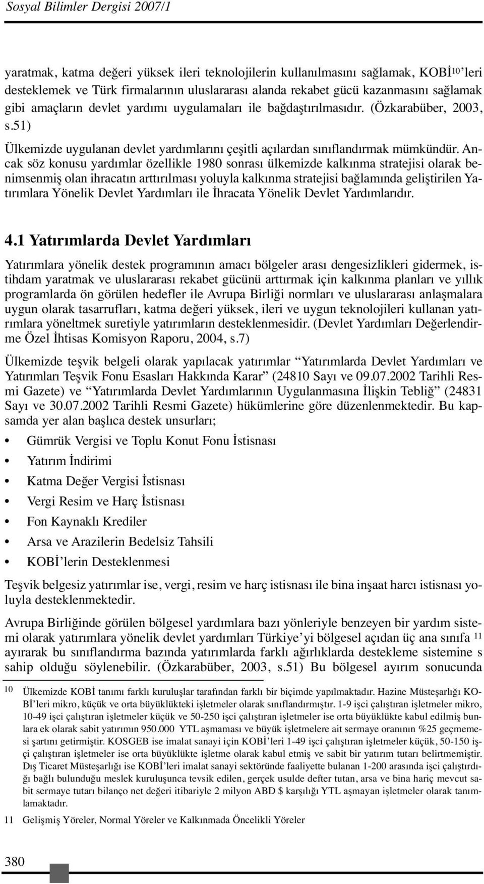 Ancak söz konusu yardımlar özellikle 1980 sonrası ülkemizde kalkınma stratejisi olarak benimsenmiş olan ihracatın arttırılması yoluyla kalkınma stratejisi bağlamında geliştirilen Yatırımlara Yönelik