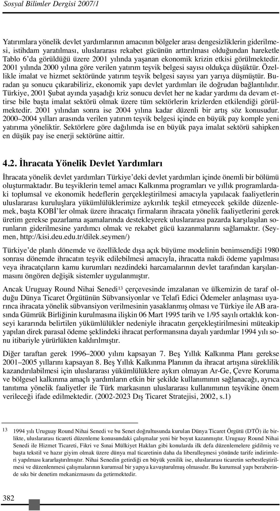 Özellikle imalat ve hizmet sektöründe yatırım teşvik belgesi sayısı yarı yarıya düşmüştür. Buradan şu sonucu çıkarabiliriz, ekonomik yapı devlet yardımları ile doğrudan bağlantılıdır.