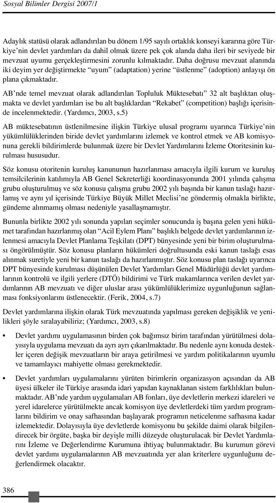 AB nde temel mevzuat olarak adlandırılan Topluluk Müktesebatı 32 alt başlıktan oluşmakta ve devlet yardımları ise bu alt başlıklardan Rekabet (competition) başlığı içerisinde incelenmektedir.