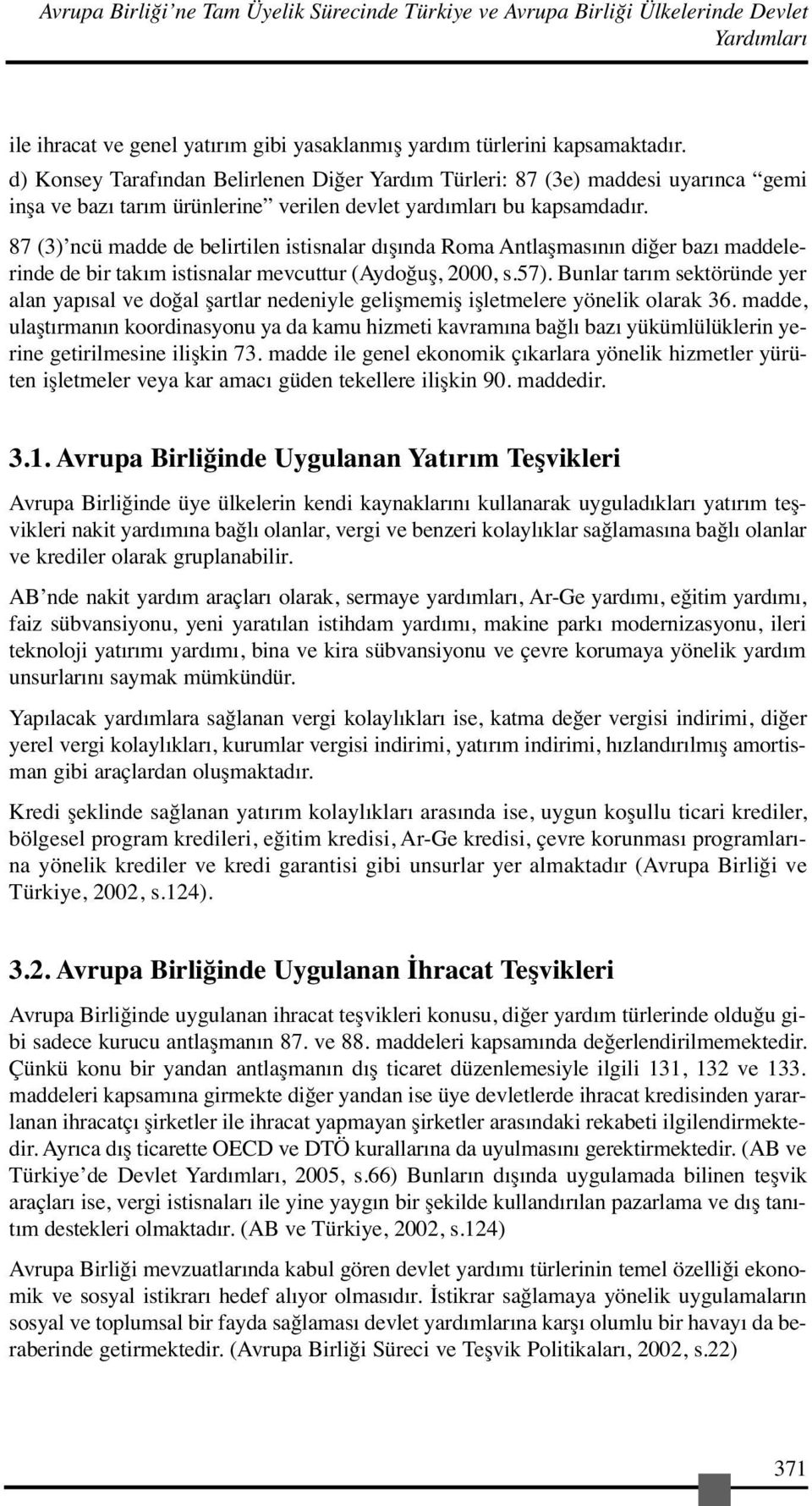 87 (3) ncü madde de belirtilen istisnalar dışında Roma Antlaşmasının diğer bazı maddelerinde de bir takım istisnalar mevcuttur (Aydoğuş, 2000, s.57).