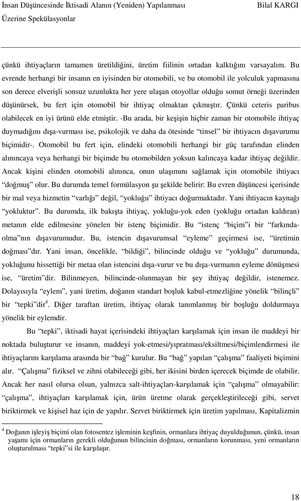 düşünürsek, bu fert için otomobil bir ihtiyaç olmaktan çıkmıştır. Çünkü ceteris paribus olabilecek en iyi ürünü elde etmiştir.