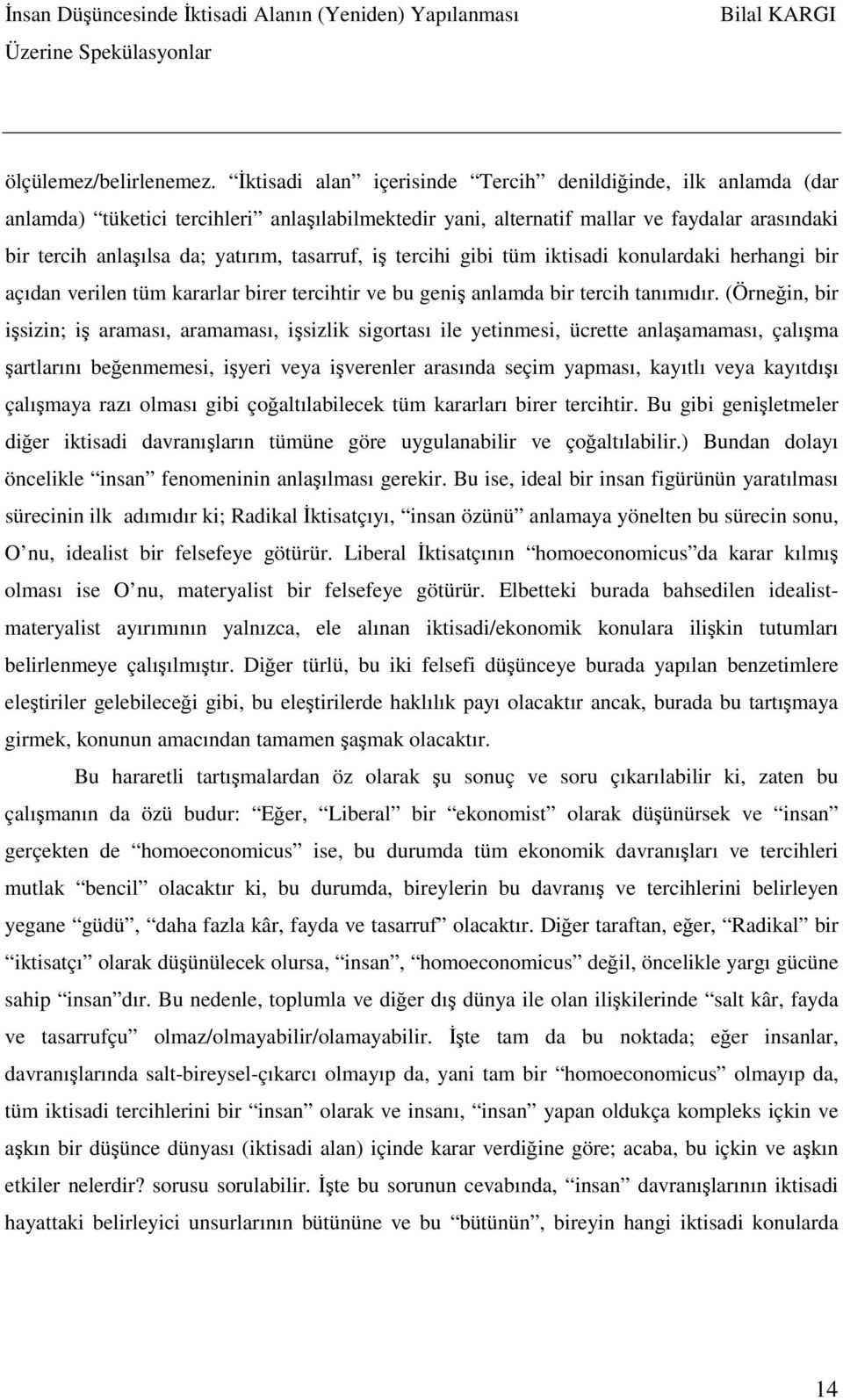 tasarruf, iş tercihi gibi tüm iktisadi konulardaki herhangi bir açıdan verilen tüm kararlar birer tercihtir ve bu geniş anlamda bir tercih tanımıdır.