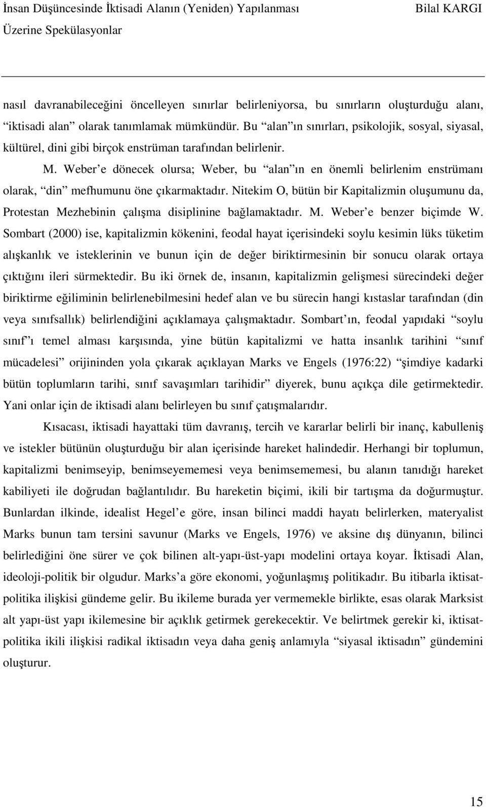 Weber e dönecek olursa; Weber, bu alan ın en önemli belirlenim enstrümanı olarak, din mefhumunu öne çıkarmaktadır.