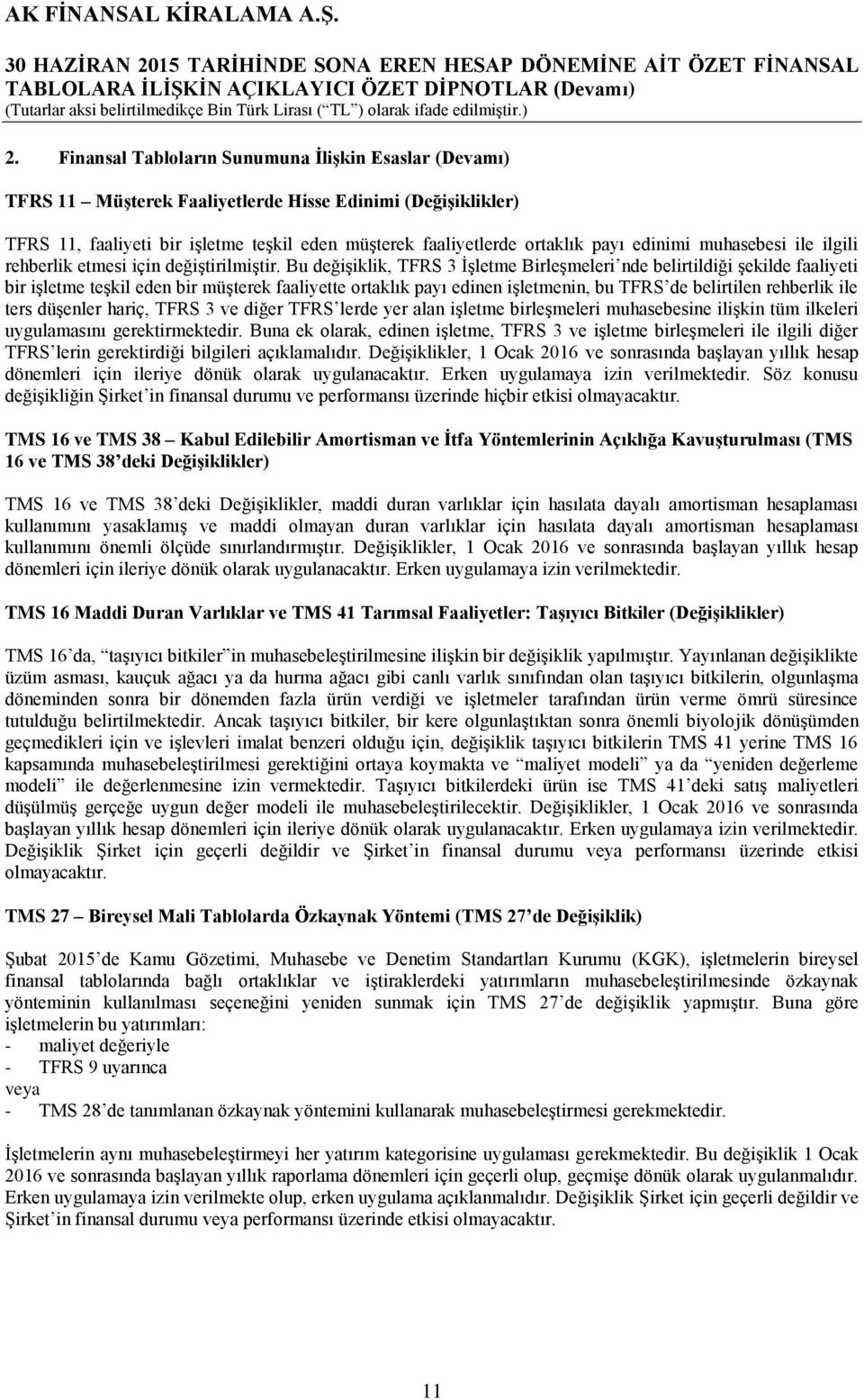 Bu değişiklik, TFRS 3 İşletme Birleşmeleri nde belirtildiği şekilde faaliyeti bir işletme teşkil eden bir müşterek faaliyette ortaklık payı edinen işletmenin, bu TFRS de belirtilen rehberlik ile ters