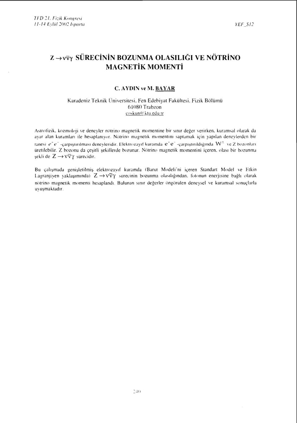 edu ir Astrofizik, kozmoloji ve deneyler nütrino magnetik momentine bir sınır değer verirken, kuramsal olarak da ayar alan kuramları ile hesaplanıyor.