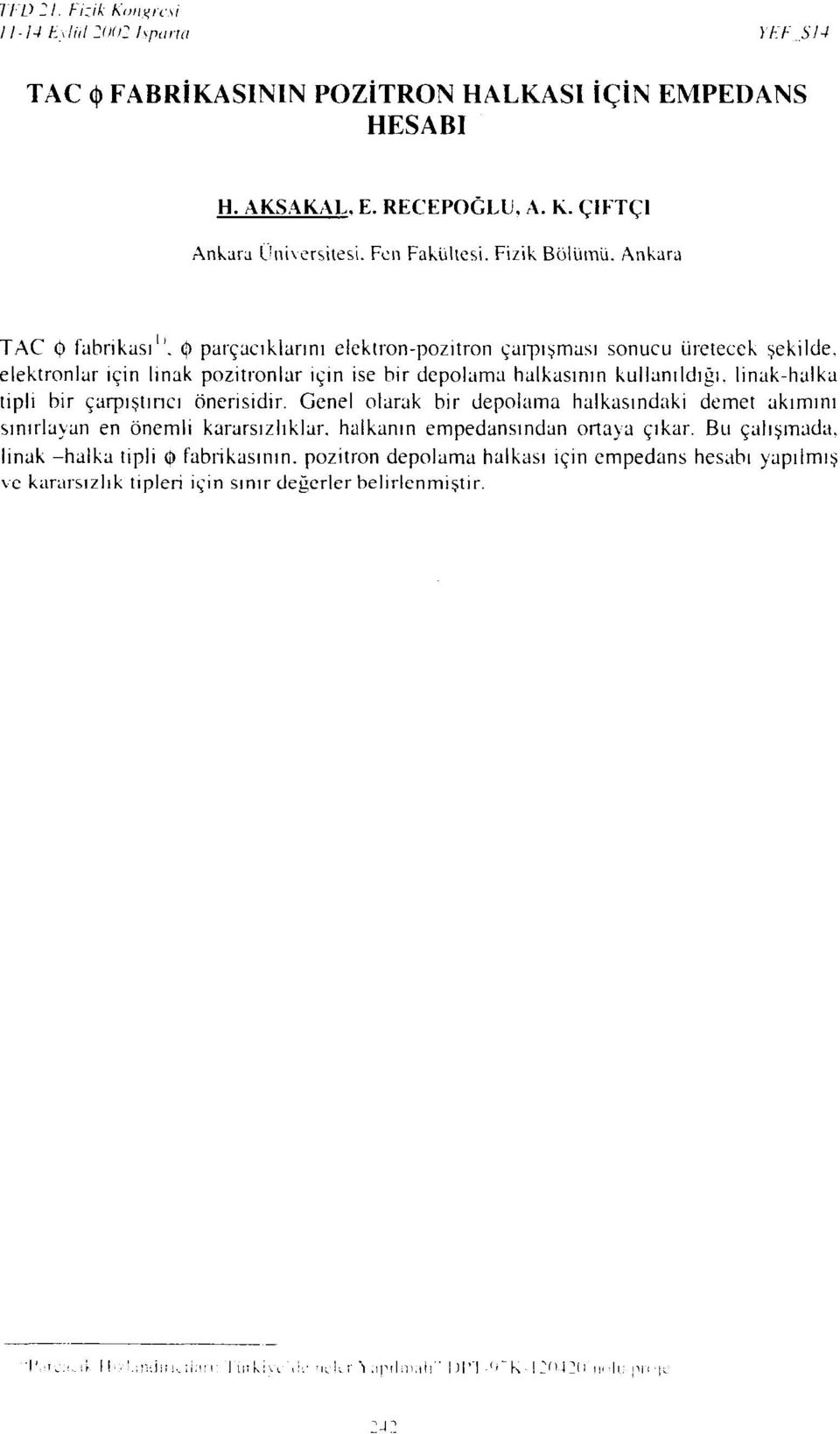 <j) parçacıklarını elektron-pozitron çarpışması sonucu üretecek şekilde, elektronlar için lınak pozitronlar için ise bir depolama halkasının kullanıldığı, linak-halka tipli bir çarpıştmcı