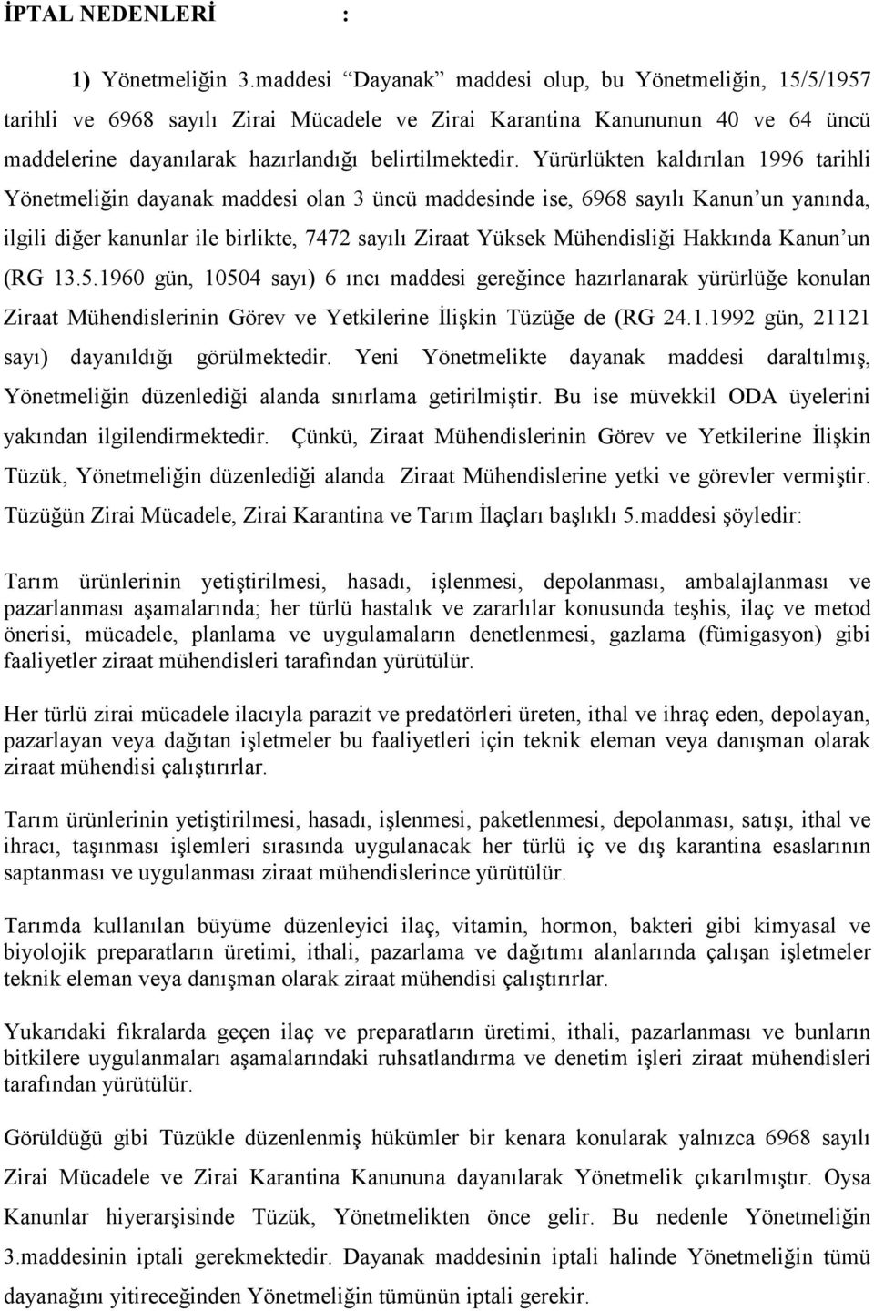 Yürürlükten kaldırılan 1996 tarihli Yönetmeliğin dayanak maddesi olan 3 üncü maddesinde ise, 6968 sayılı Kanun un yanında, ilgili diğer kanunlar ile birlikte, 7472 sayılı Ziraat Yüksek Mühendisliği