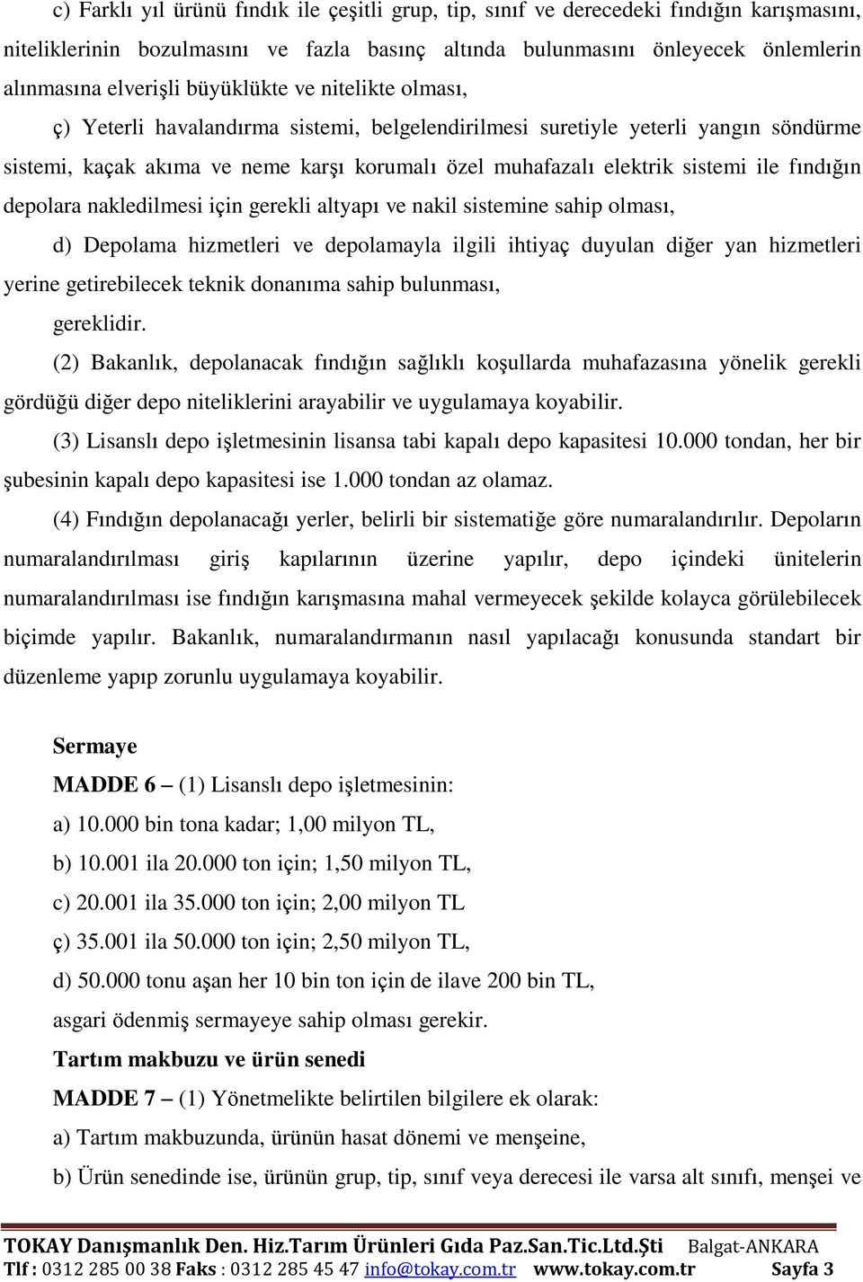 fındığın depolara nakledilmesi için gerekli altyapı ve nakil sistemine sahip olması, d) Depolama hizmetleri ve depolamayla ilgili ihtiyaç duyulan diğer yan hizmetleri yerine getirebilecek teknik