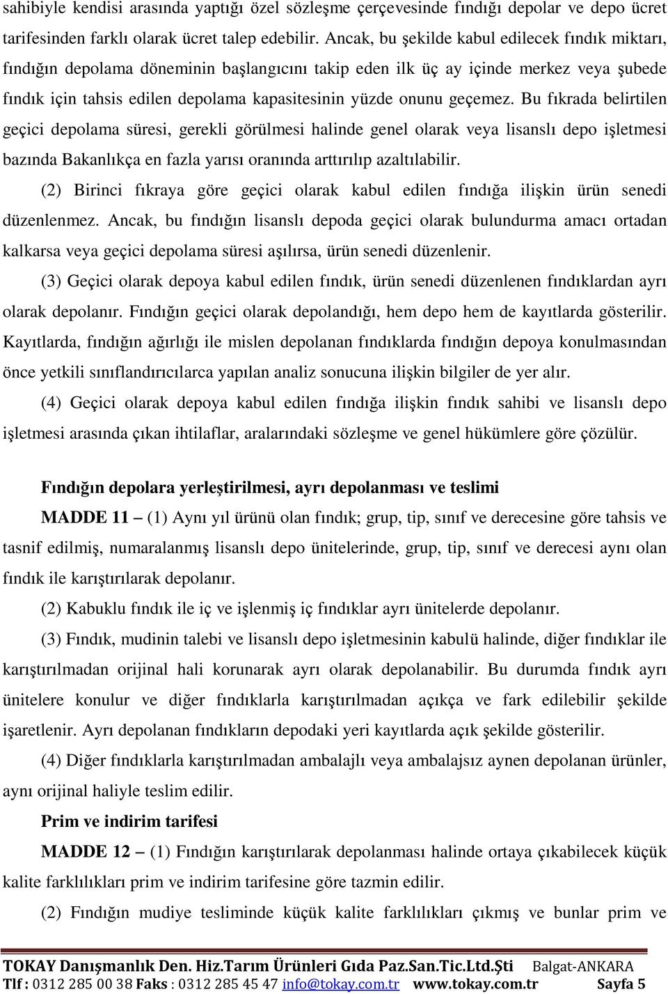 geçemez. Bu fıkrada belirtilen geçici depolama süresi, gerekli görülmesi halinde genel olarak veya lisanslı depo işletmesi bazında Bakanlıkça en fazla yarısı oranında arttırılıp azaltılabilir.