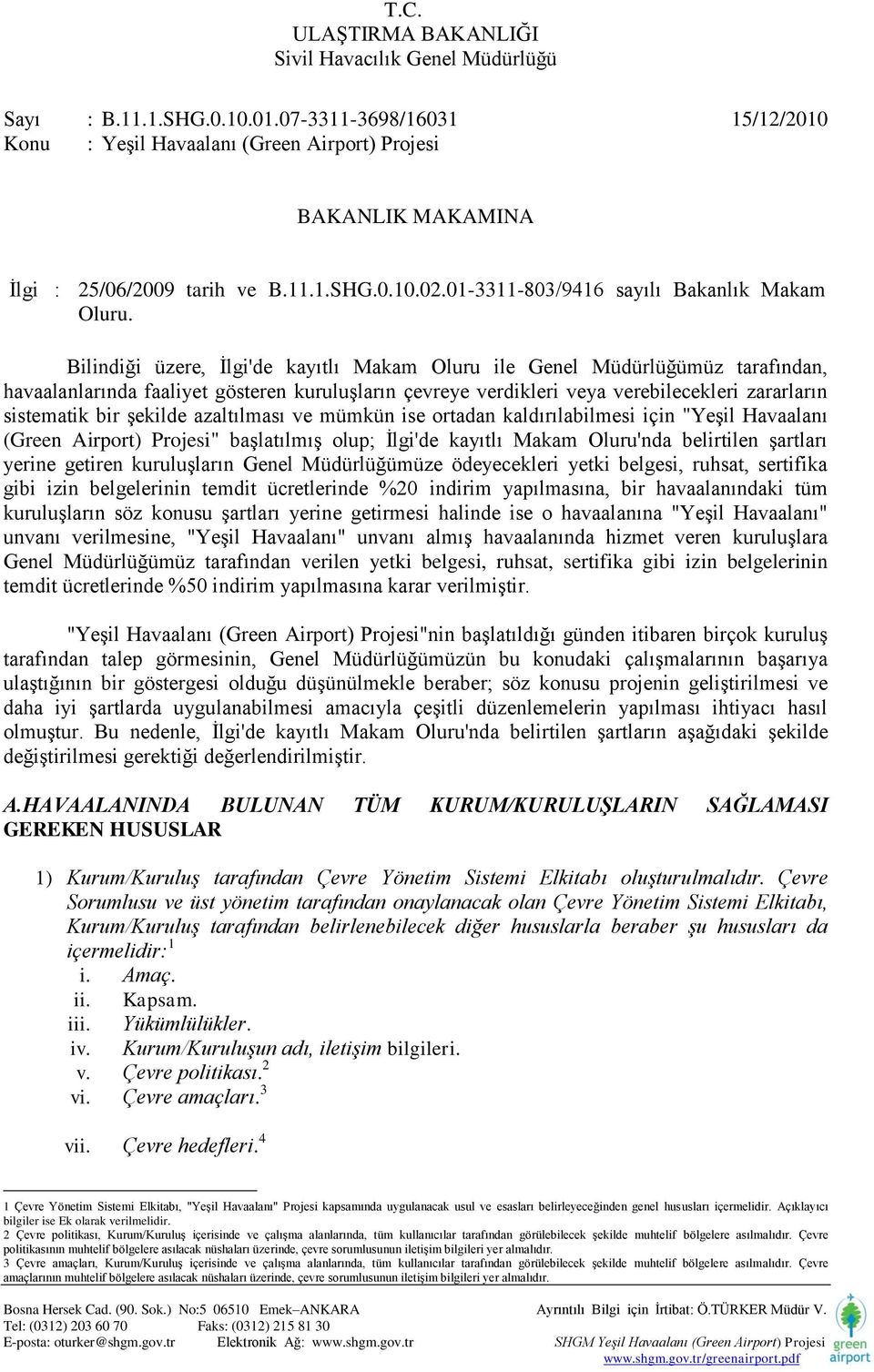 Bilindiği üzere, Ġlgi'de kayıtlı Makam Oluru ile Genel Müdürlüğümüz tarafından, havaalanlarında faaliyet gösteren kuruluģların çevreye verdikleri veya verebilecekleri zararların sistematik bir