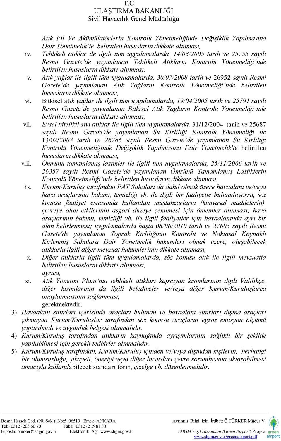 Atık yağlar ile ilgili tüm uygulamalarda, 30/07/2008 tarih ve 26952 sayılı Resmi Gazete de yayımlanan Atık Yağların Kontrolü Yönetmeliği nde belirtilen hususların dikkate alınması, vi.