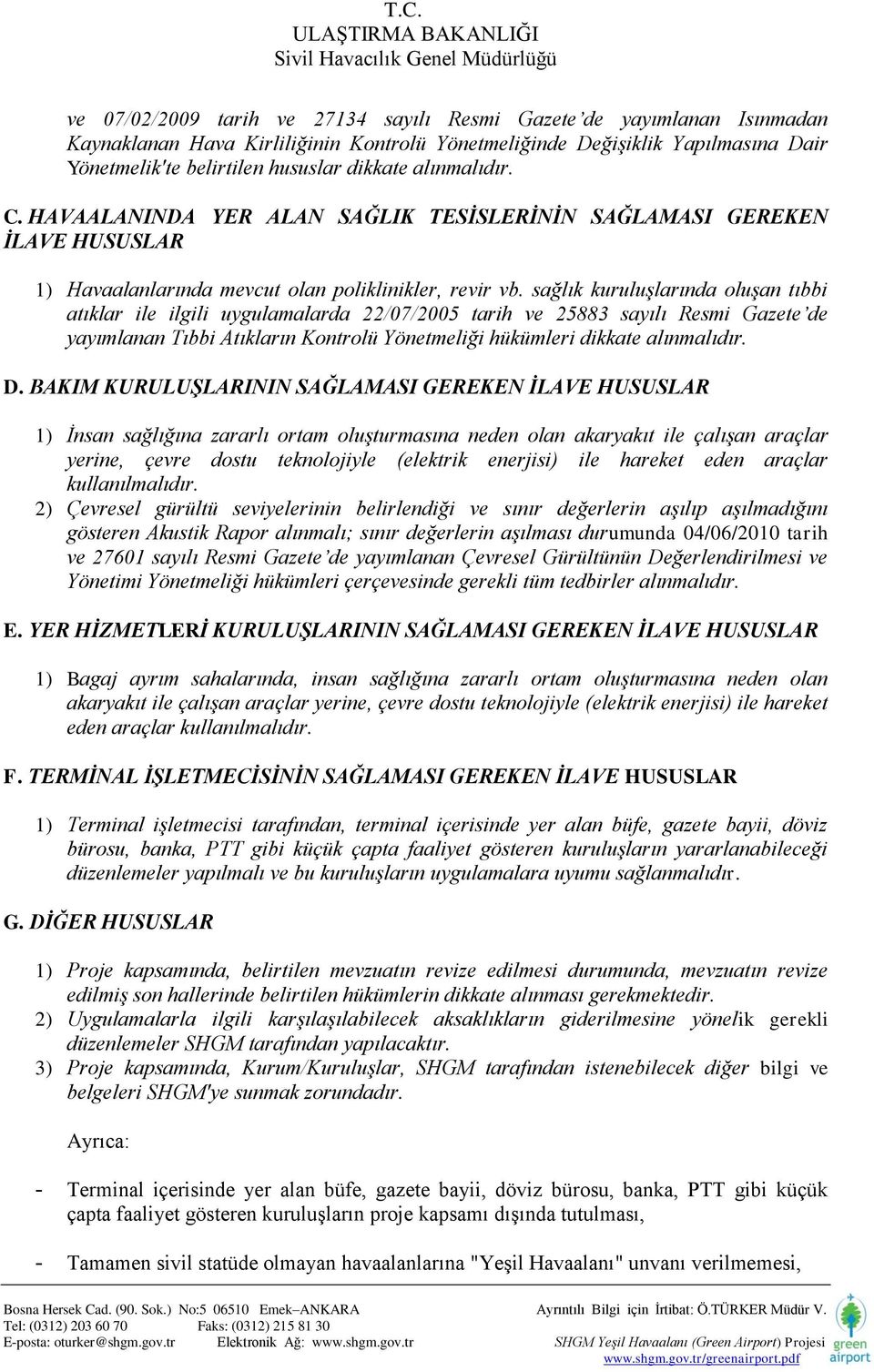 sağlık kuruluşlarında oluşan tıbbi atıklar ile ilgili uygulamalarda 22/07/2005 tarih ve 25883 sayılı Resmi Gazete de yayımlanan Tıbbi Atıkların Kontrolü Yönetmeliği hükümleri dikkate alınmalıdır. D.