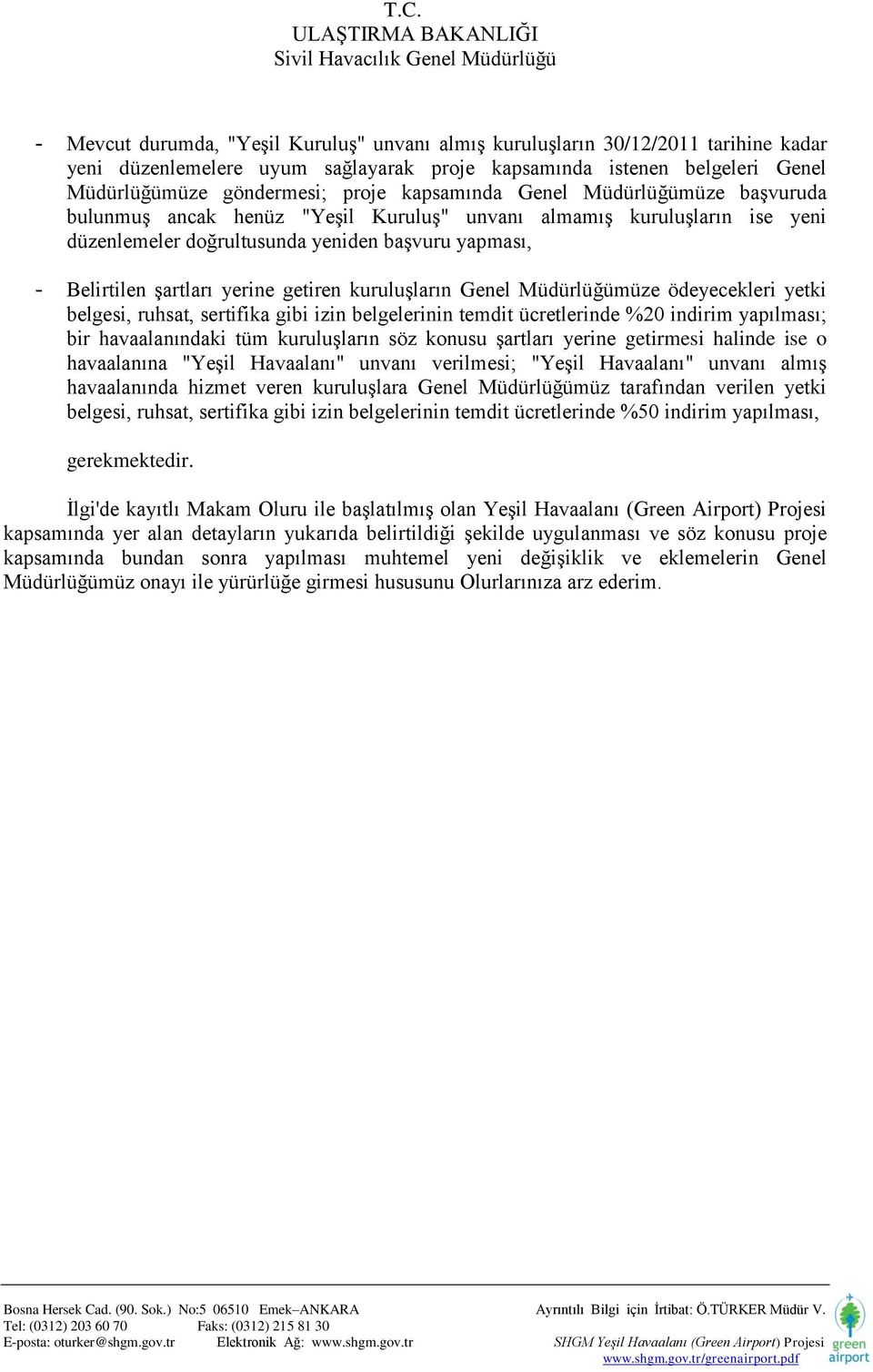 getiren kuruluģların Genel Müdürlüğümüze ödeyecekleri yetki belgesi, ruhsat, sertifika gibi izin belgelerinin temdit ücretlerinde %20 indirim yapılması; bir havaalanındaki tüm kuruluģların söz konusu