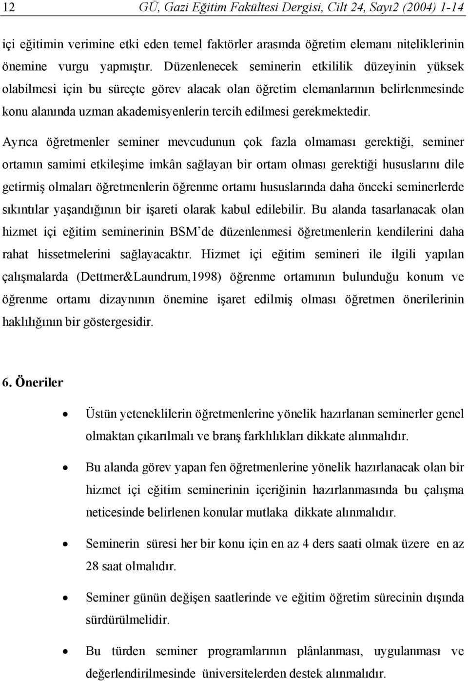 Ayrıca öğretmenler seminer mevcudunun çok fazla olmaması gerektiği, seminer ortamın samimi etkileşime imkân sağlayan bir ortam olması gerektiği hususlarını dile getirmiş olmaları öğretmenlerin