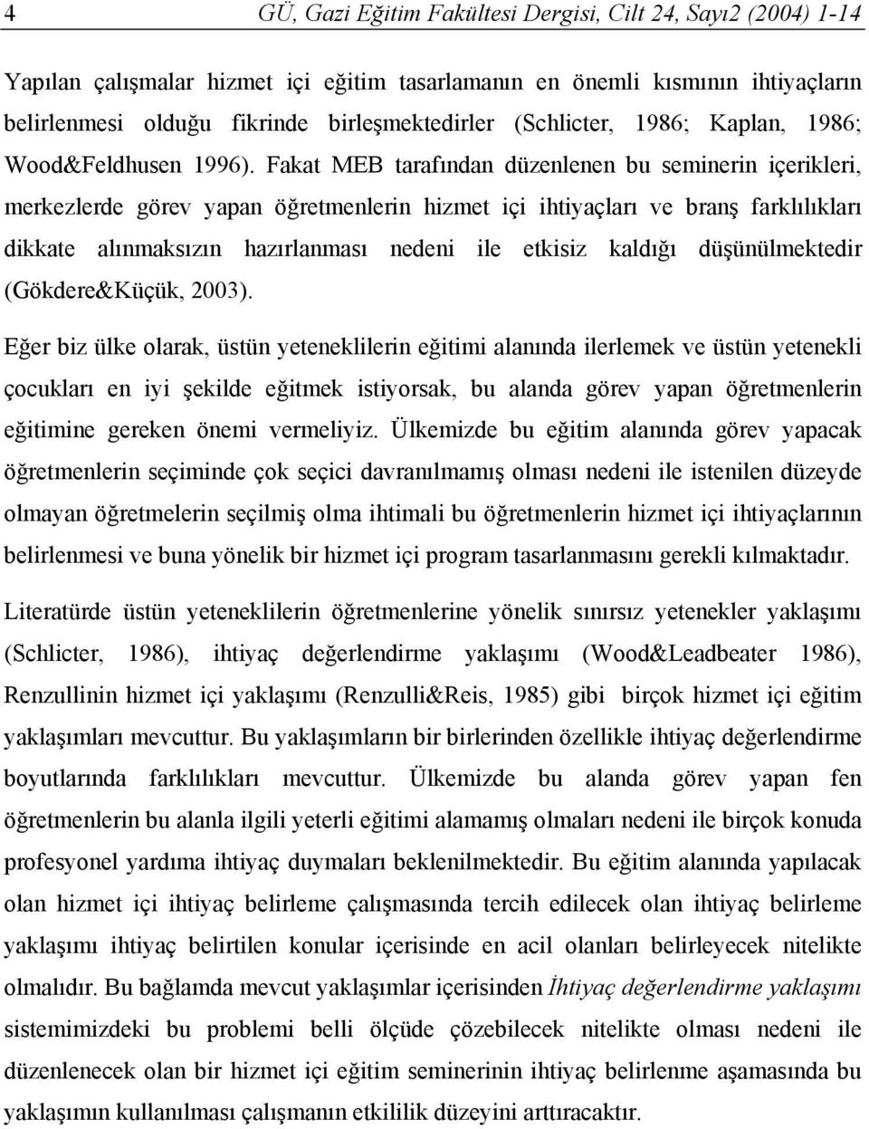 Fakat MEB tarafından düzenlenen bu seminerin içerikleri, merkezlerde görev yapan öğretmenlerin hizmet içi ihtiyaçları ve branş farklılıkları dikkate alınmaksızın hazırlanması nedeni ile etkisiz