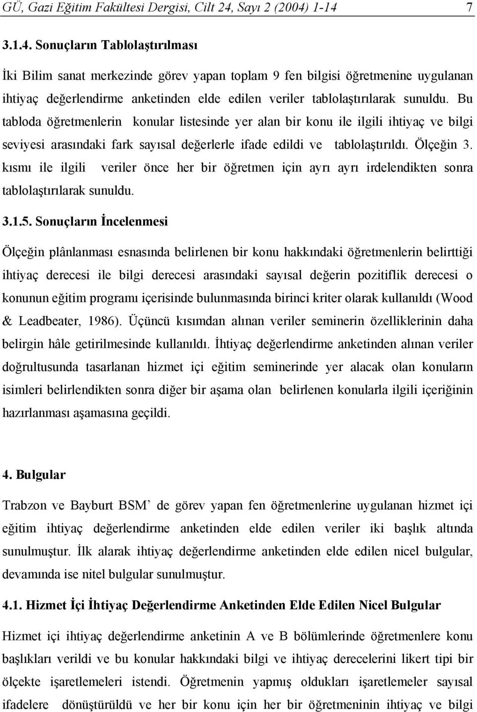 1-14 7 3.1.4. Sonuçların Tablolaştırılması İki Bilim sanat merkezinde görev yapan toplam 9 fen bilgisi öğretmenine uygulanan ihtiyaç değerlendirme anketinden elde edilen veriler tablolaştırılarak sunuldu.