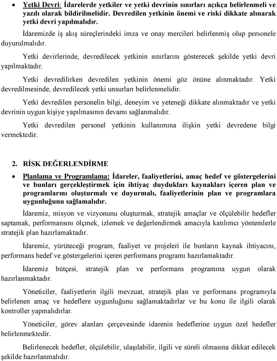 Yetki devredilirken devredilen yetkinin önemi göz önüne alınmaktadır. Yetki devredilmesinde, devredilecek yetki unsurları belirlenmelidir.